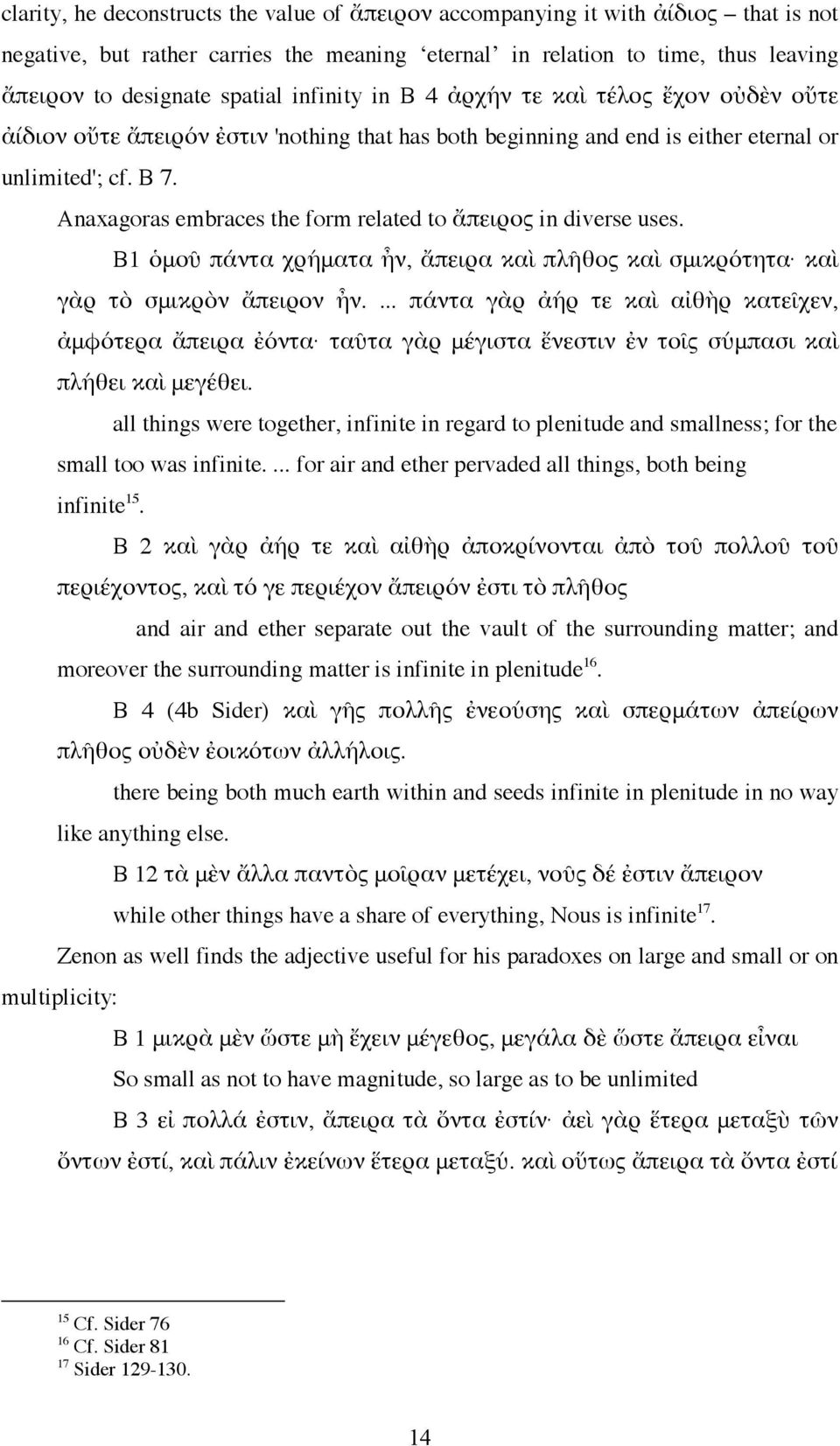 Anaxagoras embraces the form related to ἄπειρος in diverse uses. B1 ὁμοῦ πάντα χρήματα ἦν, ἄπειρα καὶ πλῆθος καὶ σμικρότητα καὶ γὰρ τὸ σμικρὸν ἄπειρον ἦν.