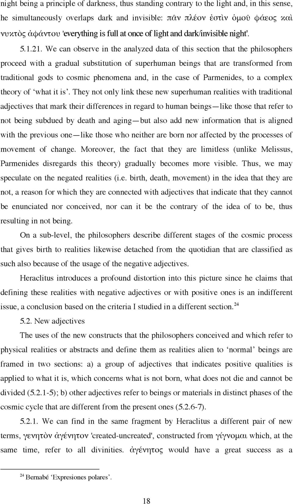 We can observe in the analyzed data of this section that the philosophers proceed with a gradual substitution of superhuman beings that are transformed from traditional gods to cosmic phenomena and,