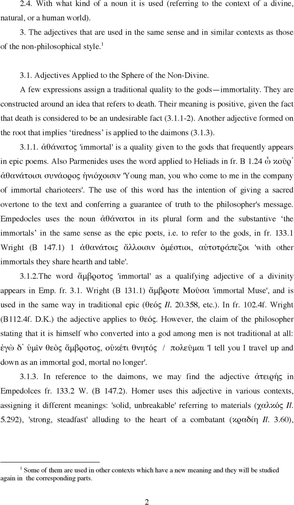 A few expressions assign a traditional quality to the gods immortality. They are constructed around an idea that refers to death.