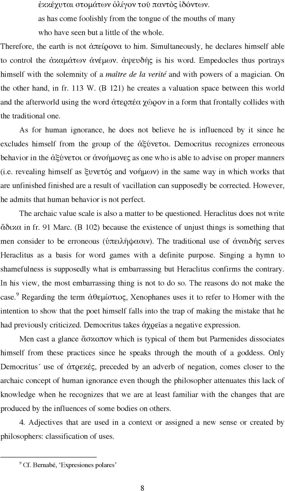 Empedocles thus portrays himself with the solemnity of a maître de la verité and with powers of a magician. On the other hand, in fr. 113 W.