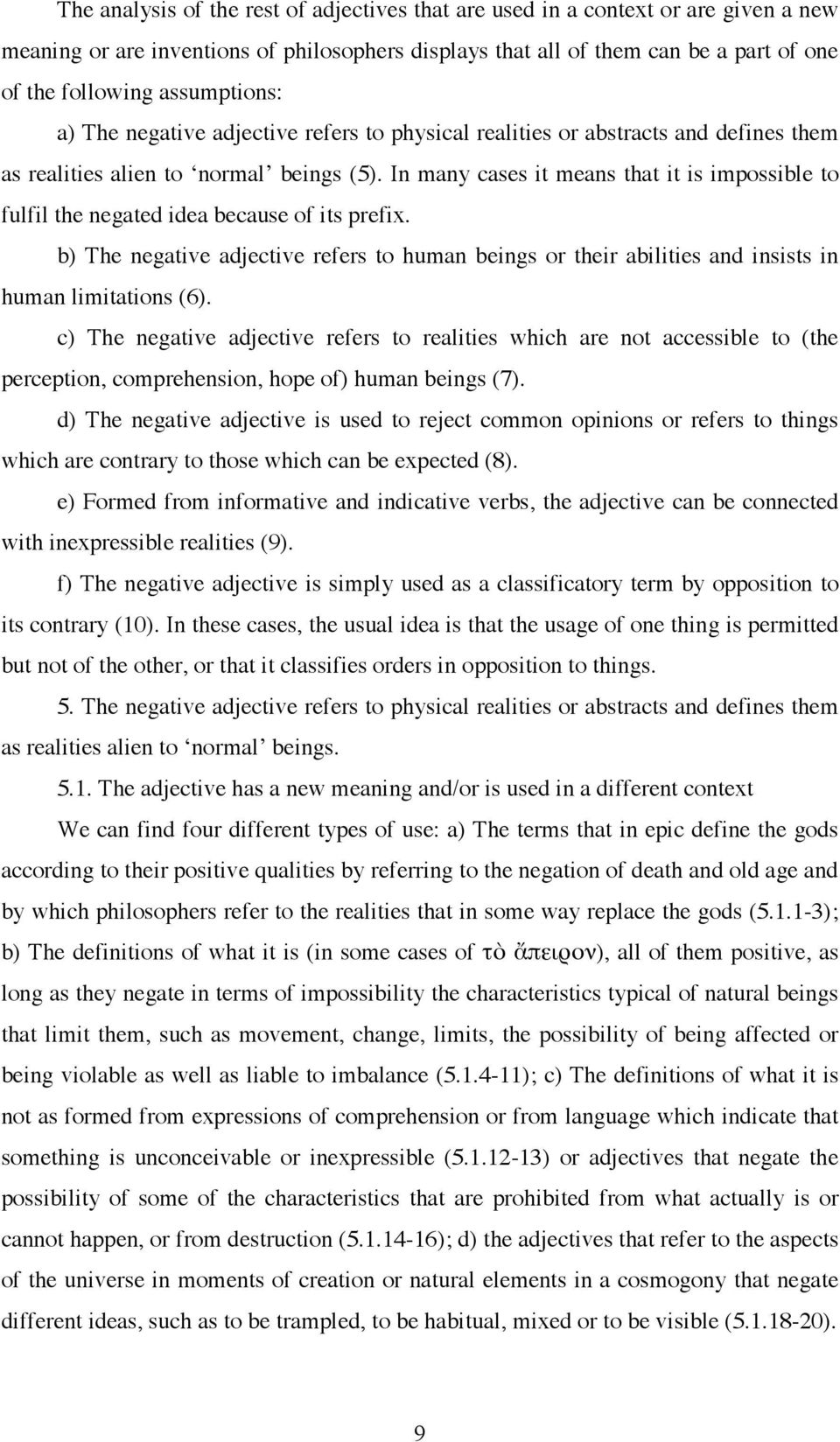 In many cases it means that it is impossible to fulfil the negated idea because of its prefix. b) The negative adjective refers to human beings or their abilities and insists in human limitations (6).