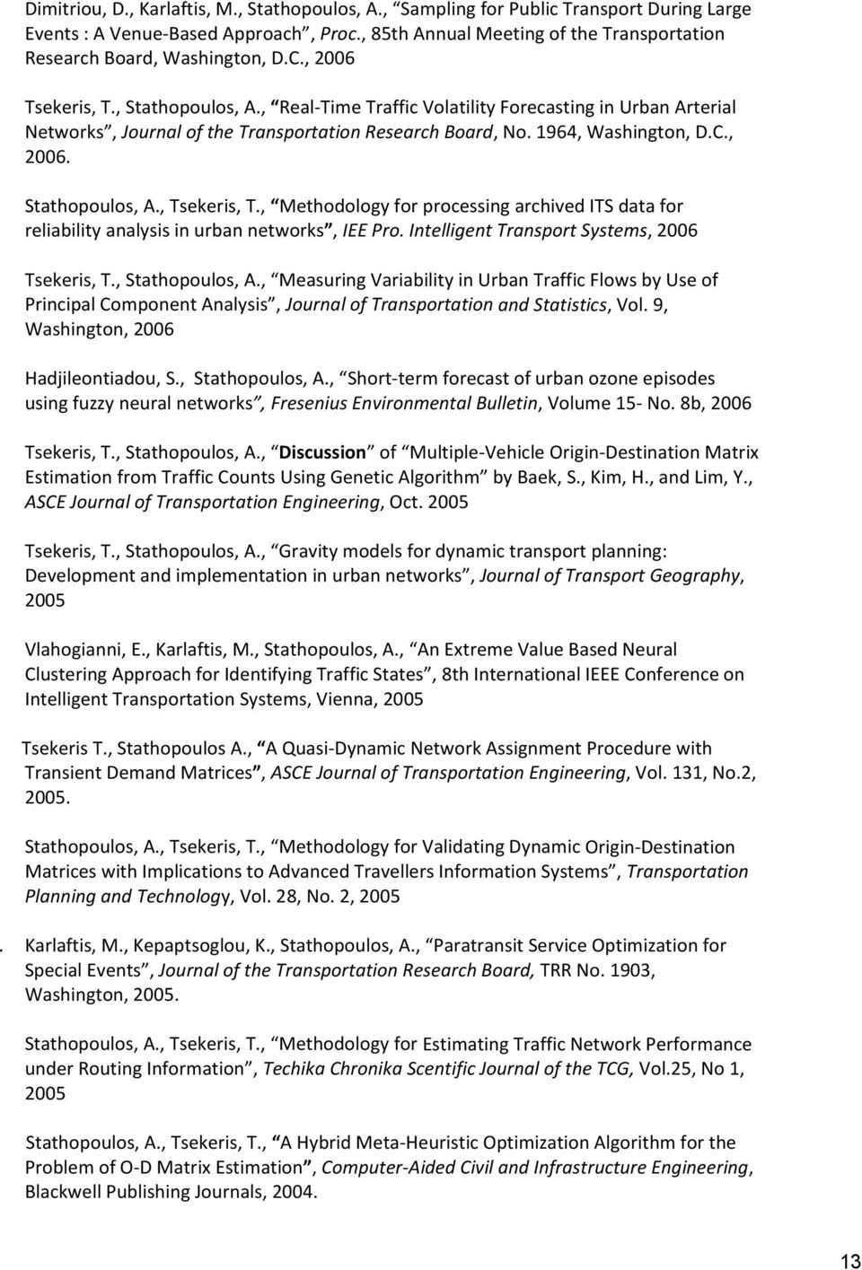 , Real Time Traffic Volatility Forecasting in Urban Arterial Networks, Journal of the Transportation Research Board, No. 1964, Washington, D.C., 2006. Stathopoulos, A., Tsekeris, T.