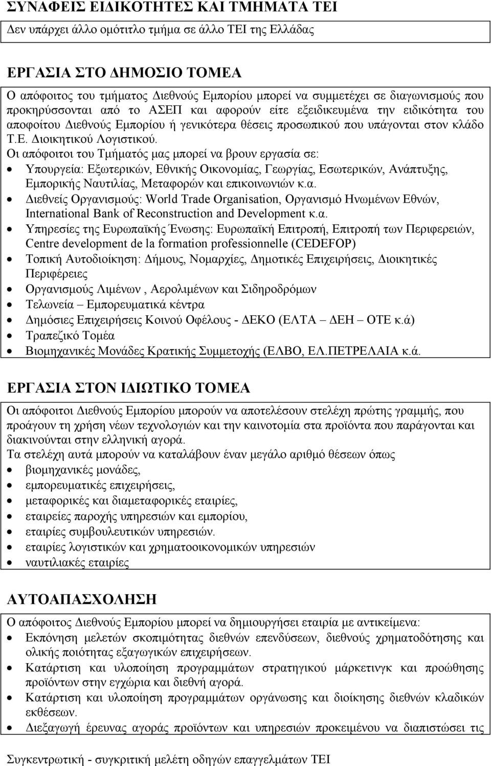 Οι απόφοιτοι του Τμήματός μας μπορεί να βρουν εργασία σε: Υπουργεία: Εξωτερικών, Εθνικής Οικονομίας, Γεωργίας, Εσωτερικών, Ανάπτυξης, Εμπορικής Ναυτιλίας, Μεταφορών και επικοινωνιών κ.α. Διεθνείς Οργανισμούς: World Trade Organisation, Οργανισμό Ηνωμένων Εθνών, International Bank of Reconstruction and Development κ.