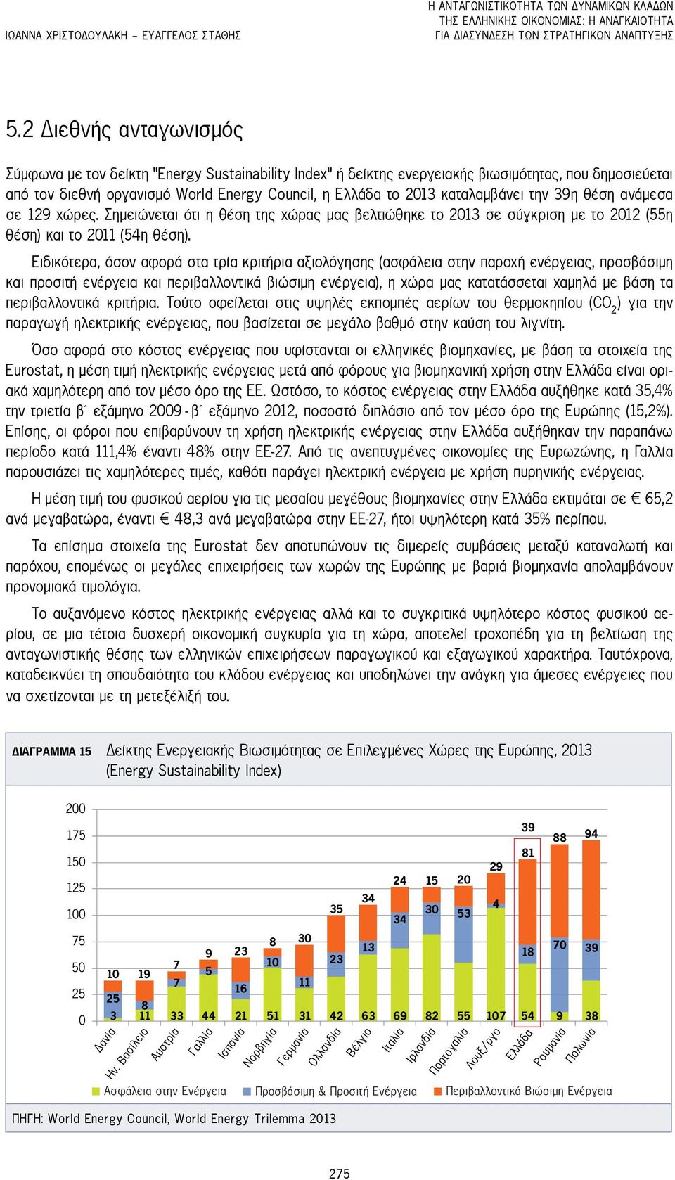 καταλαμβάνει την 39η θέση ανάμεσα σε 129 χώρες. Σημειώνεται ότι η θέση της χώρας μας βελτιώθηκε το 2013 σε σύγκριση με το 2012 (55η θέση) και το 2011 (54η θέση).