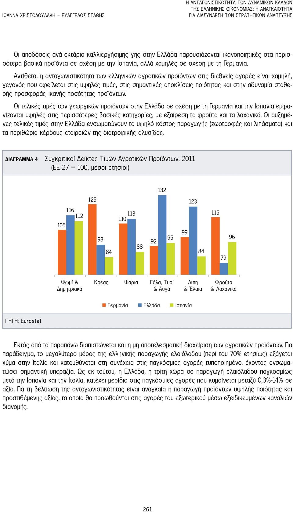 Αντίθετα, η ανταγωνιστικότητα των ελληνικών αγροτικών προϊόντων στις διεθνείς αγορές είναι χαμηλή, γεγονός που οφείλεται στις υψηλές τιμές, στις σημαντικές αποκλίσεις ποιότητας και στην αδυναμία