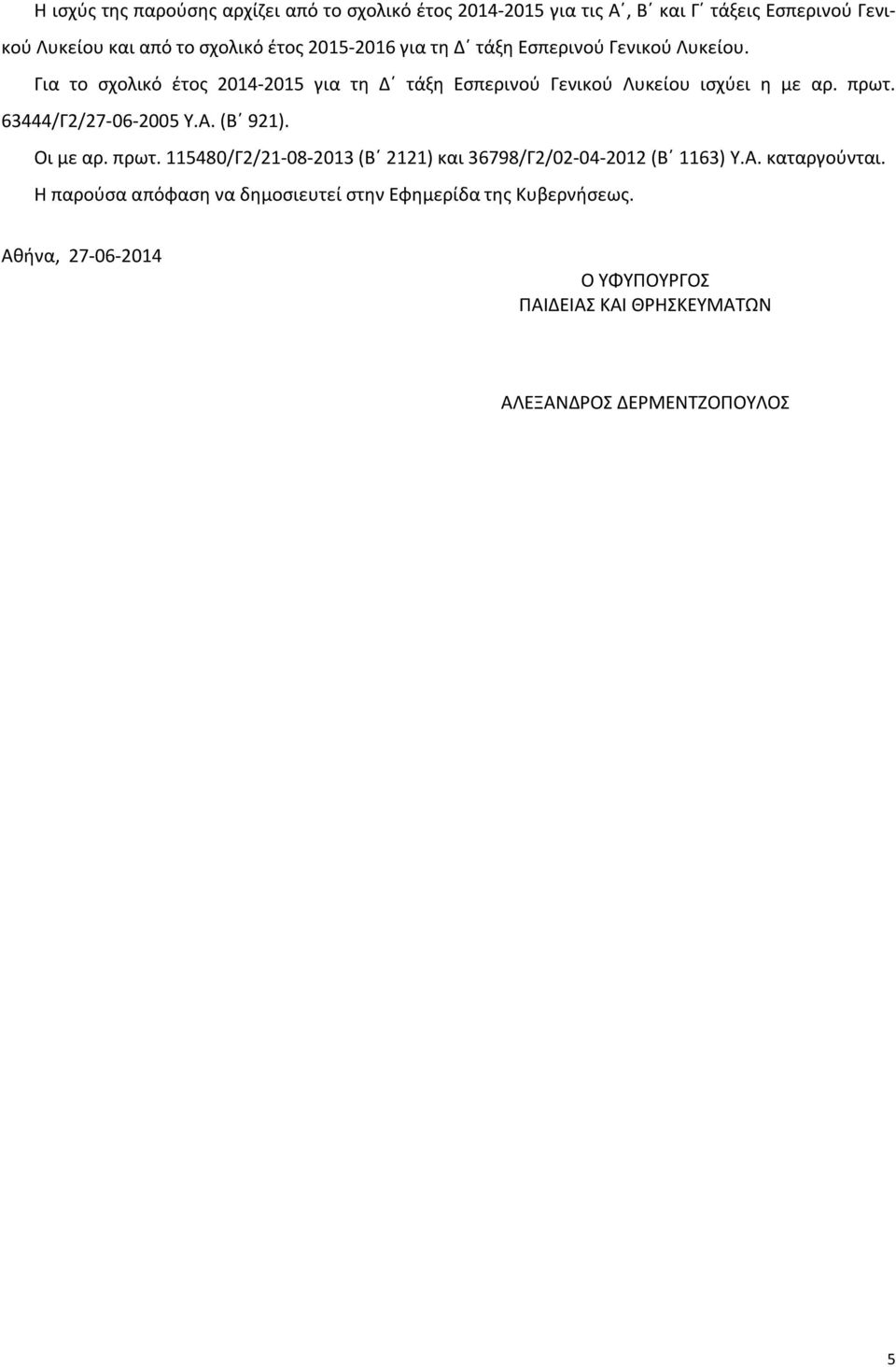 πρωτ. 63444/Γ2/27-06-2005 Υ.Α. (Β 921). Οι με αρ. πρωτ. 115480/Γ2/21-08-2013 (Β 2121) και 36798/Γ2/02-04-2012 (Β 1163) Υ.Α. καταργούνται.