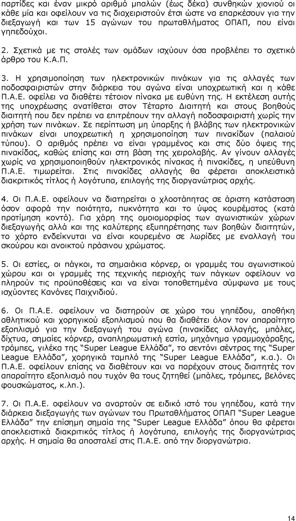 Η χρησιµοποίηση των ηλεκτρονικών πινάκων για τις αλλαγές των ποδοσφαιριστών στην διάρκεια του αγώνα είναι υποχρεωτική και η κάθε Π.Α.Ε. οφείλει να διαθέτει τέτοιον πίνακα µε ευθύνη της.