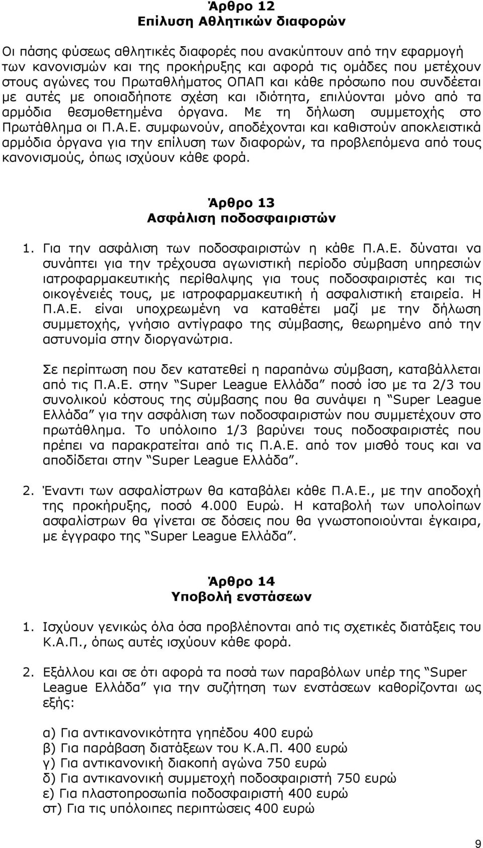 συµφωνούν, αποδέχονται και καθιστούν αποκλειστικά αρµόδια όργανα για την επίλυση των διαφορών, τα προβλεπόµενα από τους κανονισµούς, όπως ισχύουν κάθε φορά. Άρθρο 13 Ασφάλιση ποδοσφαιριστών 1.