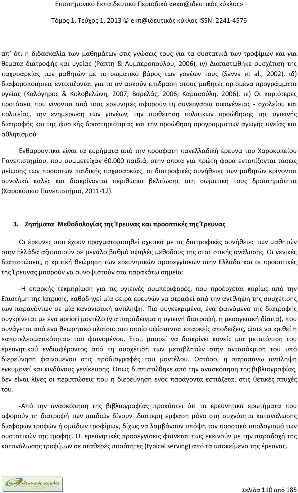 , 2002), ιδ) διαφοροποιήσεις εντοπίζονται για το αν ασκούν επίδραση στους μαθητές ορισμένα προγράμματα υγείας (Καλόγηρος & Κολοβελώνη, 2007, Βαρελάς, 2006; Καρασούλη, 2006), ιε) Οι κυριότερες