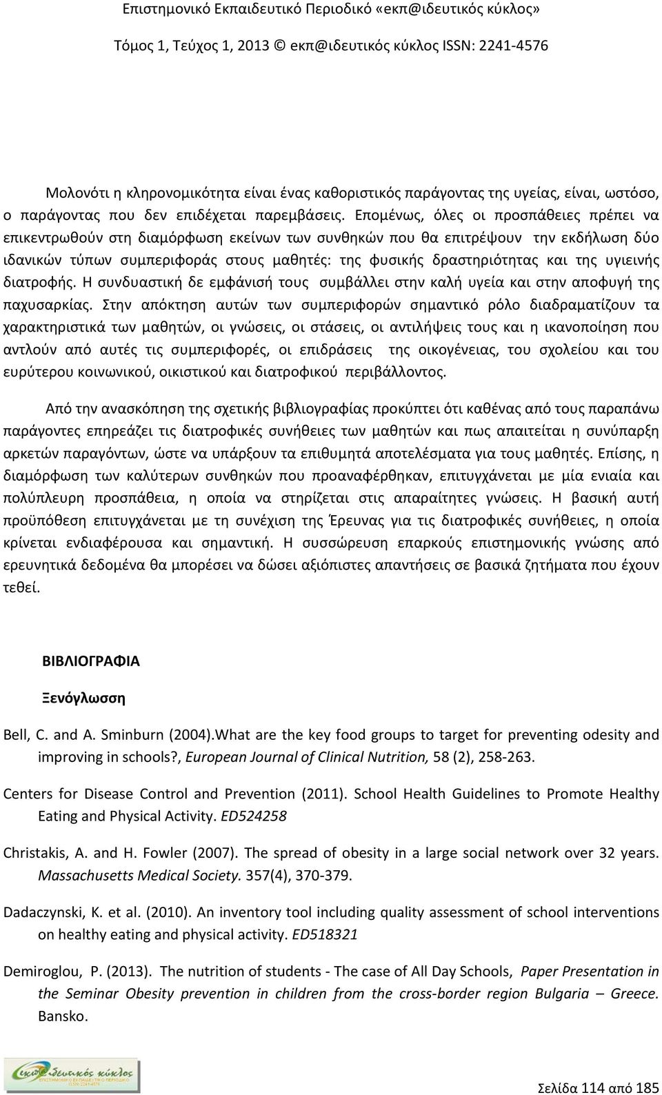 της υγιεινής διατροφής. Η συνδυαστική δε εμφάνισή τους συμβάλλει στην καλή υγεία και στην αποφυγή της παχυσαρκίας.