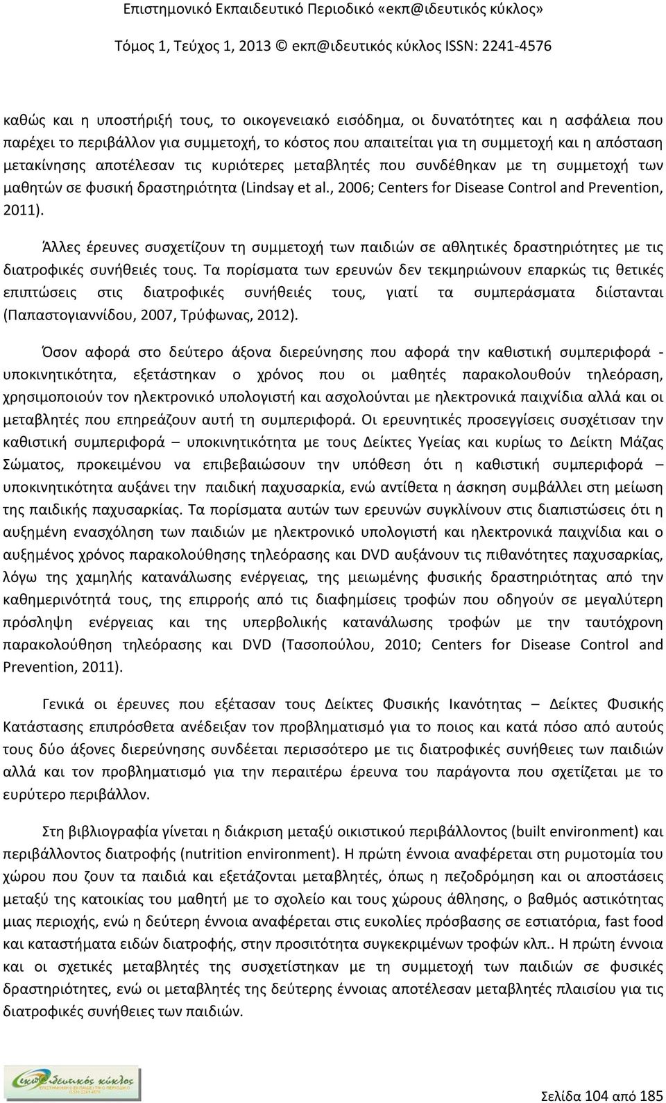 Άλλες έρευνες συσχετίζουν τη συμμετοχή των παιδιών σε αθλητικές δραστηριότητες με τις διατροφικές συνήθειές τους.