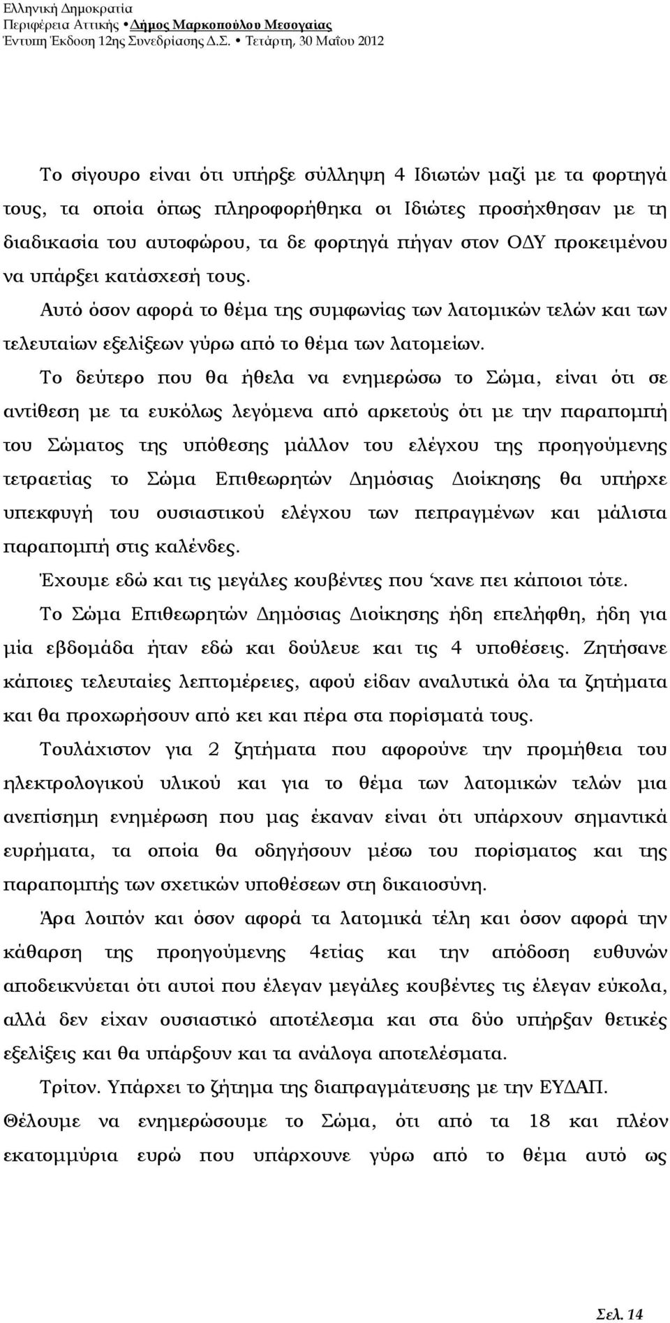 Το δεύτερο που θα ήθελα να ενημερώσω το Σώμα, είναι ότι σε αντίθεση με τα ευκόλως λεγόμενα από αρκετούς ότι με την παραπομπή του Σώματος της υπόθεσης μάλλον του ελέγχου της προηγούμενης τετραετίας το