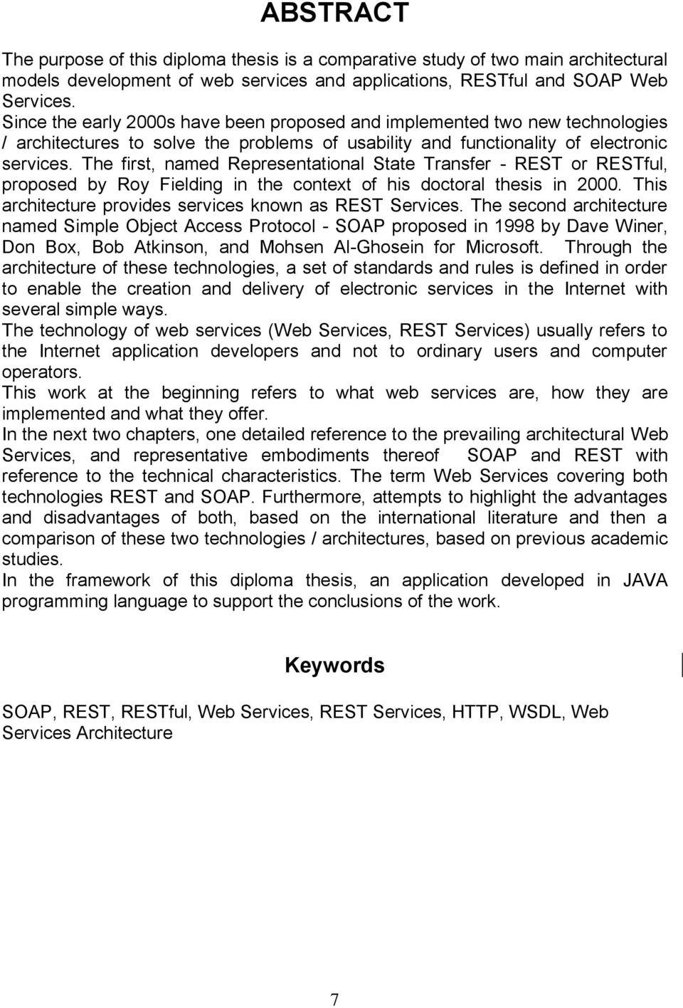 The first, named Representational State Transfer - REST or RESTful, proposed by Roy Fielding in the context of his doctoral thesis in 2000. This architecture provides services known as REST Services.