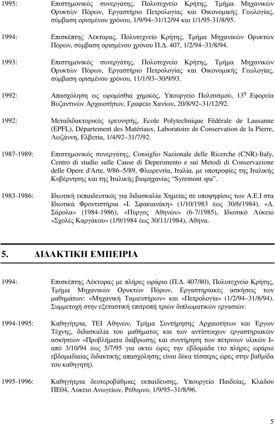 1993: Επιστηµονικός συνεργάτης, Πολυτεχνείο Κρήτης, Τµήµα Μηχανικών Ορυκτών Πόρων, Εργαστήριο Πετρολογίας και Οικονοµικής Γεωλογίας, σύµβαση ορισµένου χρόνου, 11/1/93 30/9/93.