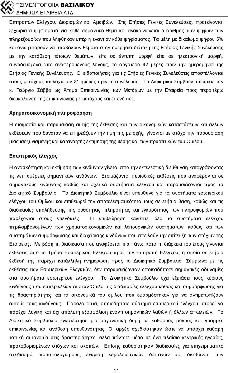 Τα μέλη με δικαίωμα ψήφου 5% και άνω μπορούν να υποβάλουν θέματα στην ημερήσια διάταξη της Ετήσιας Γενικής Συνέλευσης με την κατάθεση τέτοιων θεμάτων, είτε σε έντυπη μορφή είτε σε ηλεκτρονική μορφή,