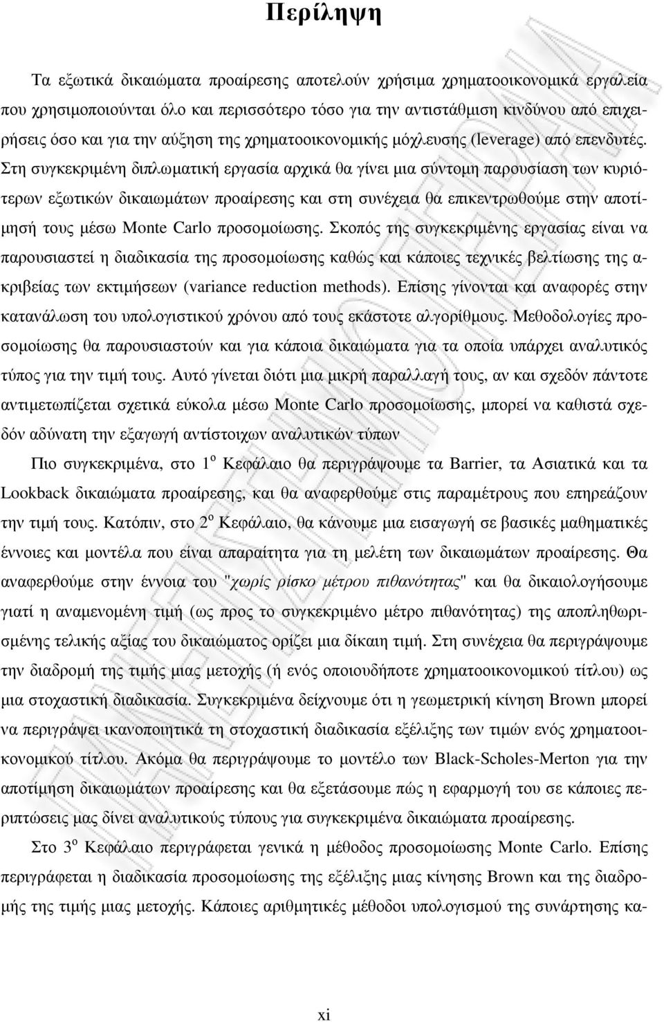 Στη συγκεκριµένη διπλωµατική εργασία αρχικά θα γίνει µια σύντοµη παρουσίαση των κυριότερων εξωτικών δικαιωµάτων προαίρεσης και στη συνέχεια θα επικεντρωθούµε στην αποτί- µησή τους µέσω Monte Carlo