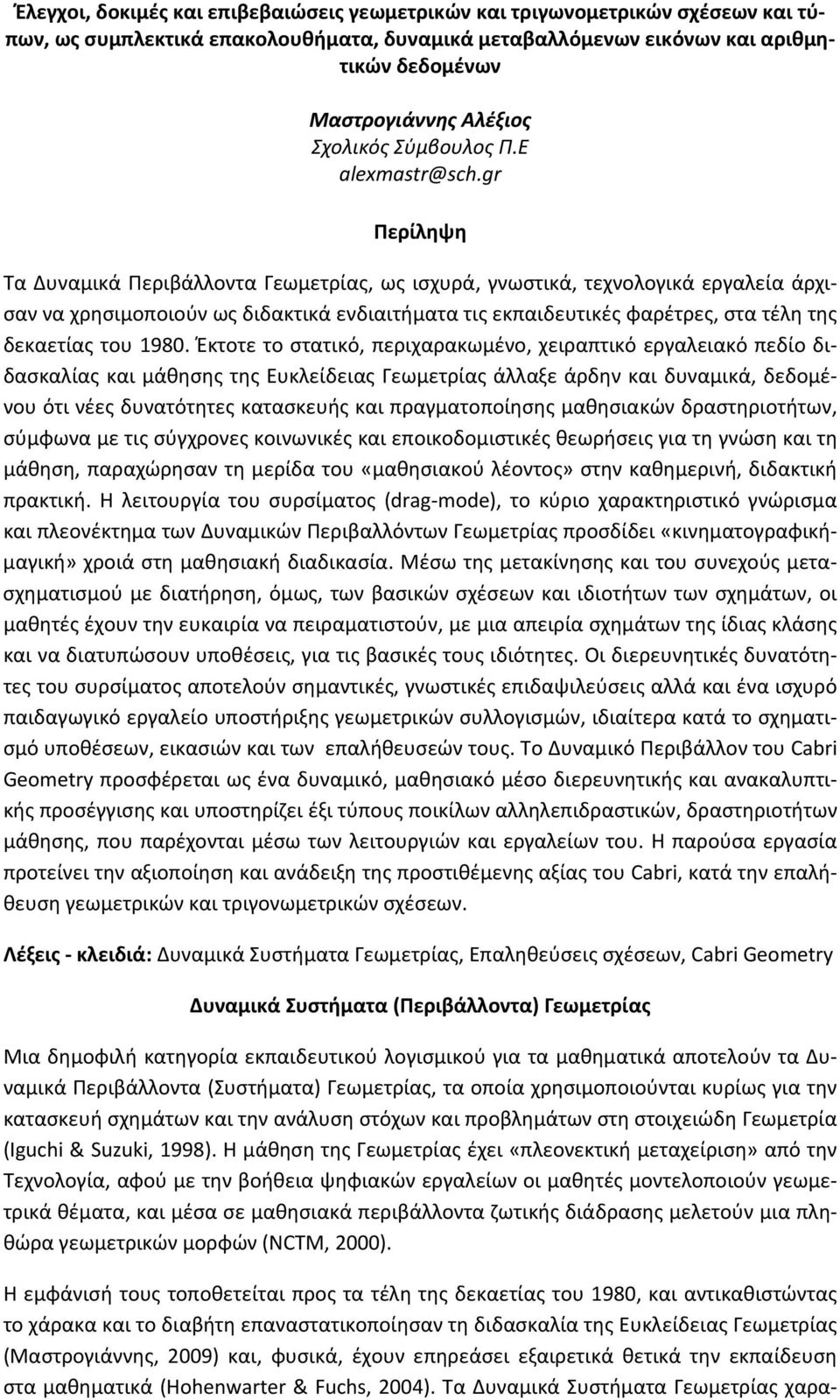 gr Περίληψη Τα Δυναμικά Περιβάλλοντα Γεωμετρίας, ως ισχυρά, γνωστικά, τεχνολογικά εργαλεία άρχισαν να χρησιμοποιούν ως διδακτικά ενδιαιτήματα τις εκπαιδευτικές φαρέτρες, στα τέλη της δεκαετίας του