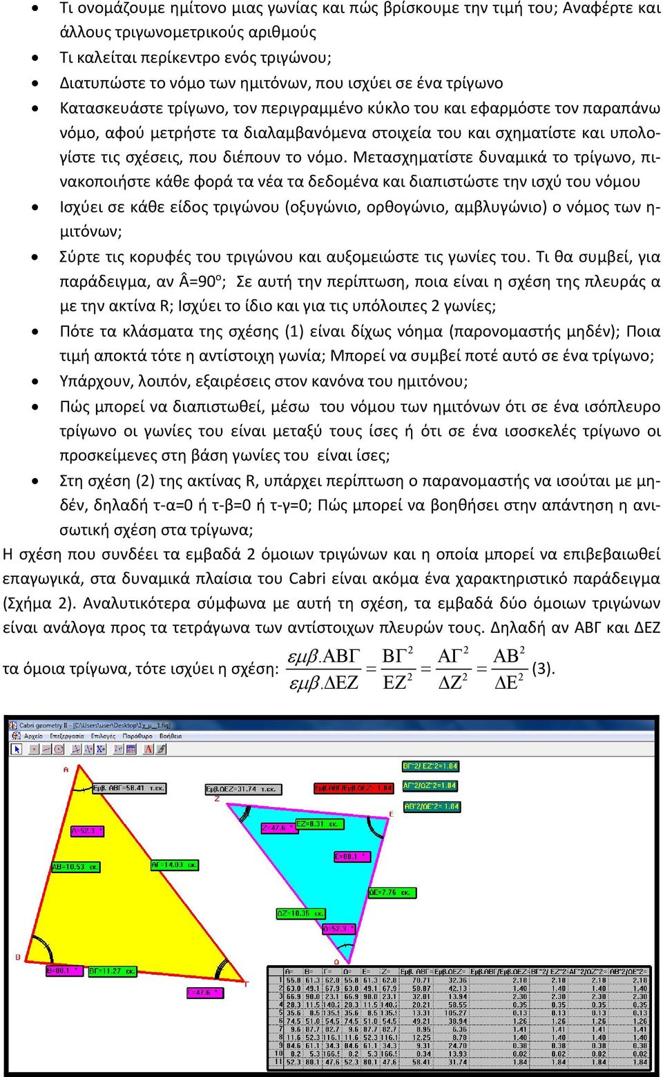 νόμο. Μετασχηματίστε δυναμικά το τρίγωνο, πινακοποιήστε κάθε φορά τα νέα τα δεδομένα και διαπιστώστε την ισχύ του νόμου Ισχύει σε κάθε είδος τριγώνου (οξυγώνιο, ορθογώνιο, αμβλυγώνιο) ο νόμος των η