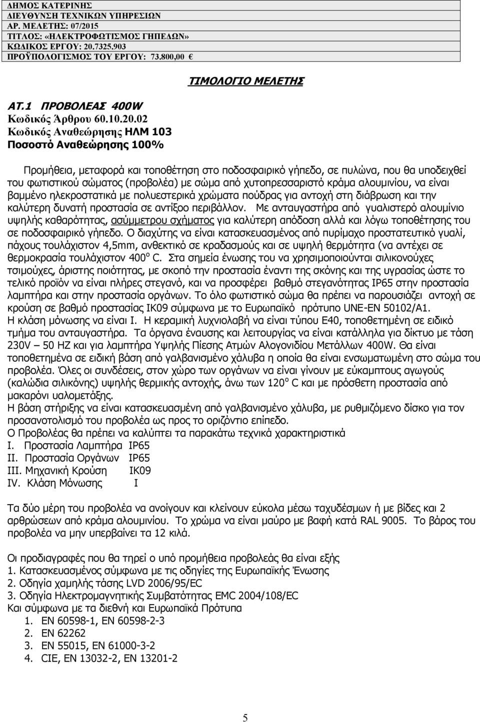 02 Κωδικός Αναθεώρησης ΗΛΜ 103 Ποσοστό Αναθεώρησης 100% ΤΙΜΟΛΟΓΙΟ ΜΕΛΕΤΗΣ Προμήθεια, μεταφορά και τοποθέτηση στο ποδοσφαιρικό γήπεδο, σε πυλώνα, που θα υποδειχθεί του φωτιστικού σώματος (προβολέα) με