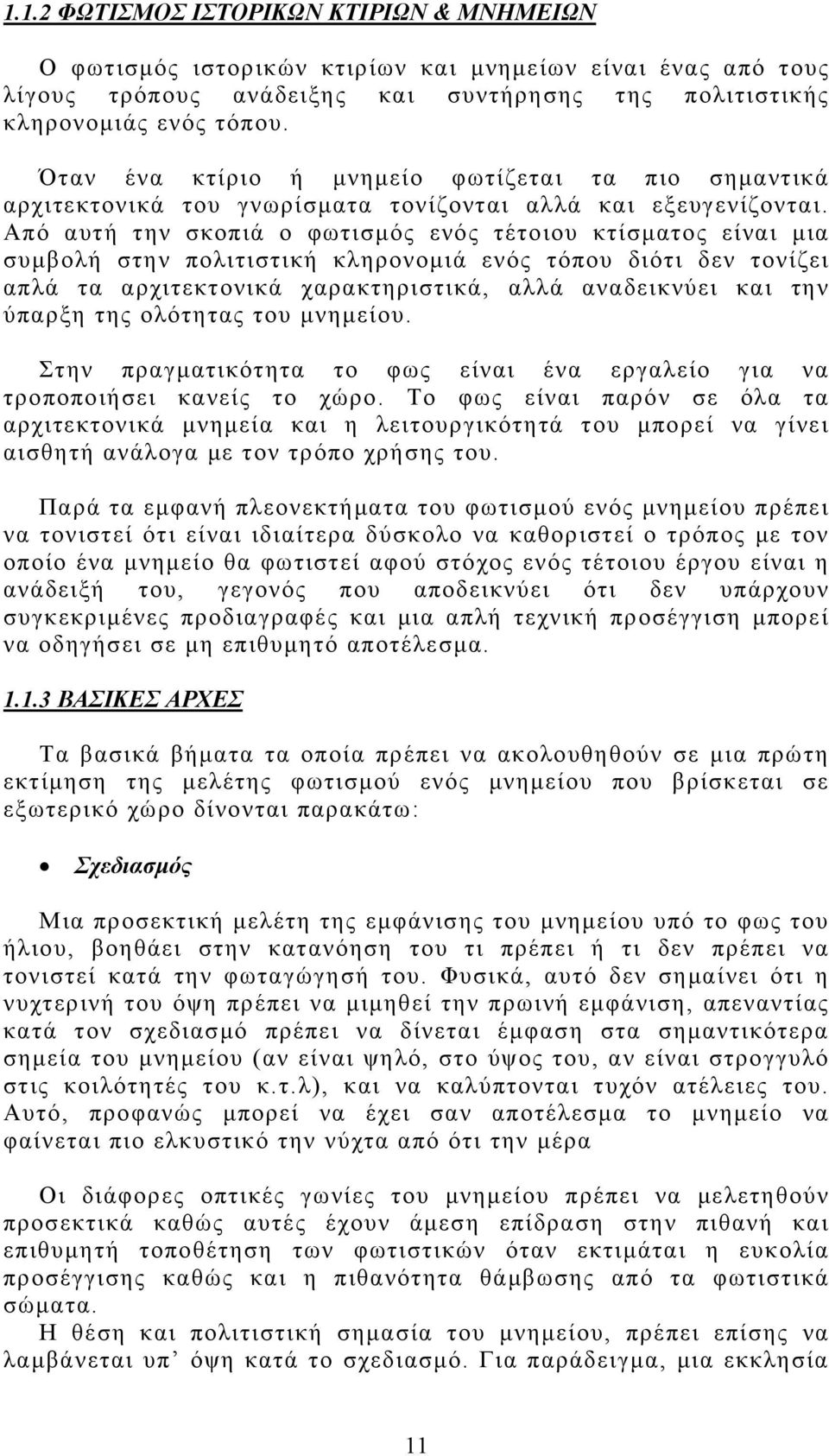 Από αυτή την σκοπιά ο φωτισμός ενός τέτοιου κτίσματος είναι μια συμβολή στην πολιτιστική κληρονομιά ενός τόπου διότι δεν τονίζει απλά τα αρχιτεκτονικά χαρακτηριστικά, αλλά αναδεικνύει και την ύπαρξη