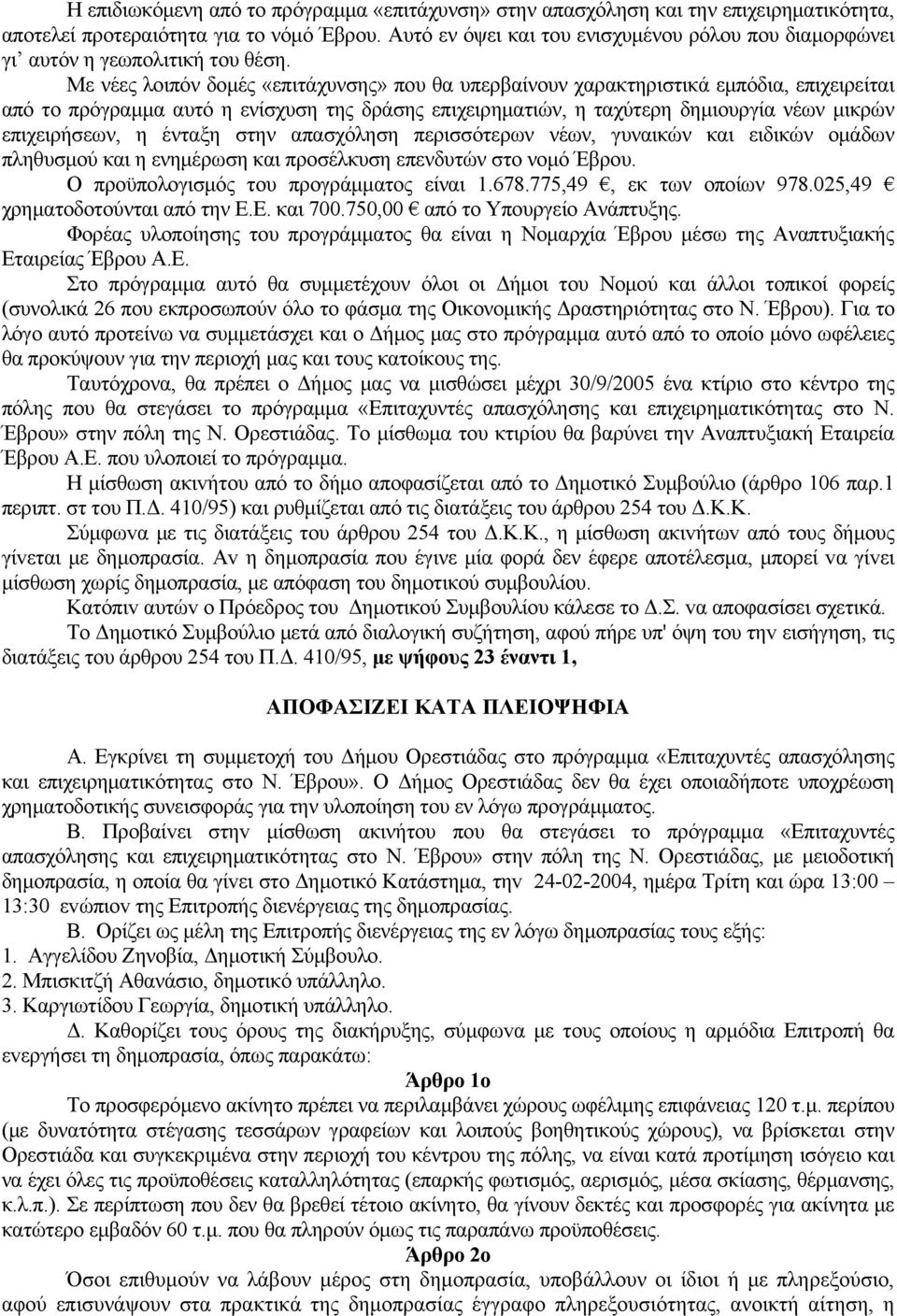 Με νέες λοιπόν δομές «επιτάχυνσης» που θα υπερβαίνουν χαρακτηριστικά εμπόδια, επιχειρείται από το πρόγραμμα αυτό η ενίσχυση της δράσης επιχειρηματιών, η ταχύτερη δημιουργία νέων μικρών επιχειρήσεων,