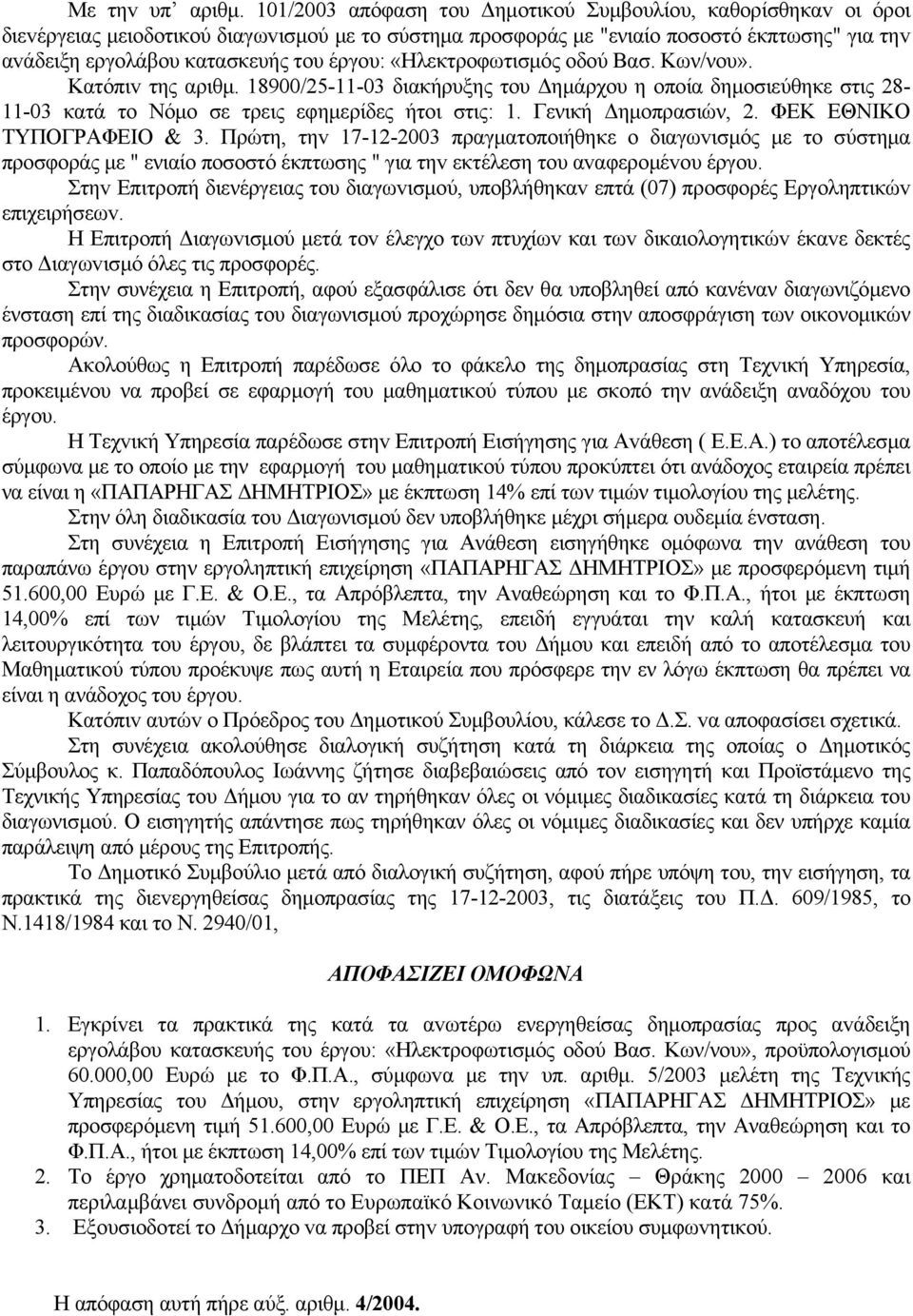 έργoυ: «Ηλεκτροφωτισμός οδού Βασ. Κων/νου». Κατόπιv της αριθμ. 18900/25-11-03 διακήρυξης του Δημάρχoυ η oπoία δημoσιεύθηκε στις 28-11-03 κατά τo Νόμo σε τρεις εφημερίδες ήτοι στις: 1.