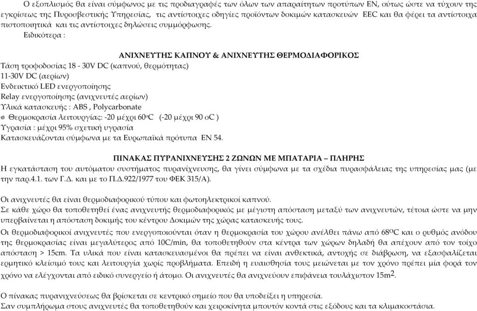 Ειδικότερα : ΑΝΙΧΝΕΥΤΗΣ ΚΑΠΝΟΥ & ΑΝΙΧΝΕΥΤΗΣ ΘΕΡΜΟΔΙΑΦΟΡΙΚΟΣ Τάση τροφοδοσίας 18-30V DC (καπνού, θερμότητας) 11-30V DC (αερίων) Ενδεικτικό LED ενεργοποίησης Relay ενεργοποίησης (ανιχνευτές αερίων)