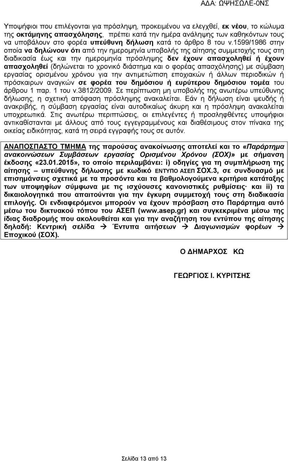 1599/1986 στην οποία να δηλώνουν ότι από την ημερομηνία υποβολής της αίτησης συμμετοχής τους στη διαδικασία έως την ημερομηνία πρόσληψης δεν έχουν απασχοληθεί ή έχουν απασχοληθεί (δηλώνεται το