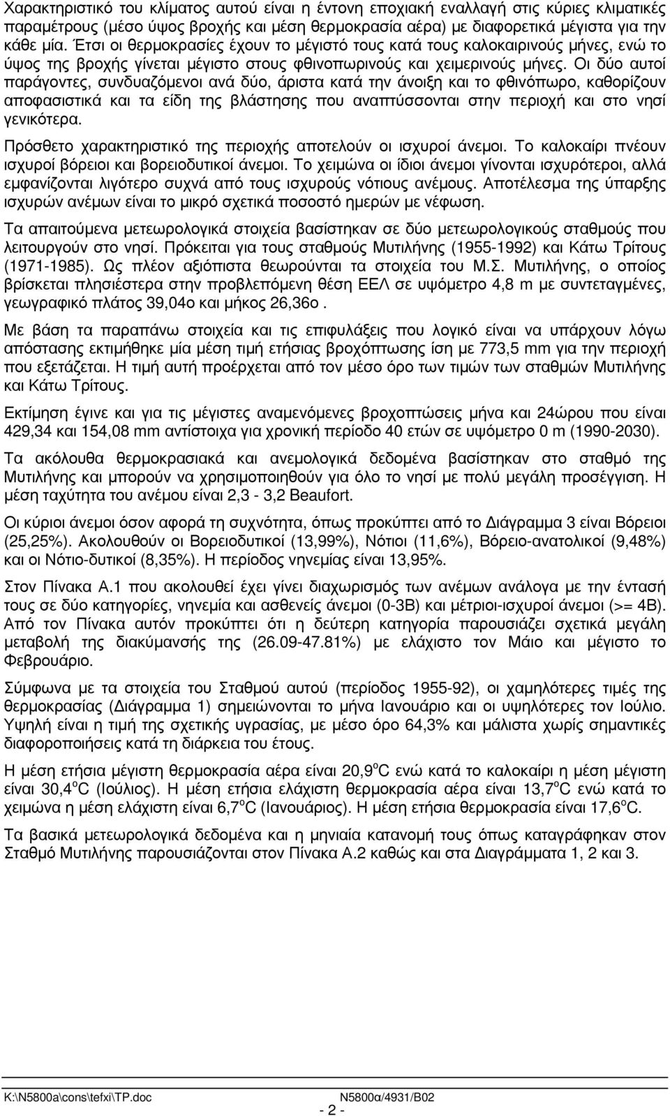 Οι δύο αυτοί παράγοντες, συνδυαζόµενοι ανά δύο, άριστα κατά την άνοιξη και το φθινόπωρο, καθορίζουν αποφασιστικά και τα είδη της βλάστησης που αναπτύσσονται στην περιοχή και στο νησί γενικότερα.