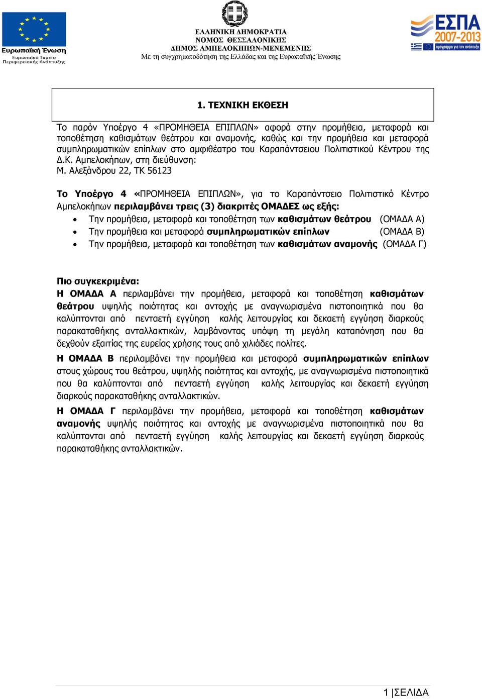 Αλεξάνδρου 22, ΤΚ 56123 Το Υποέργο 4 «ΠΡΟΜΗΘΕΙΑ ΕΠΙΠΛΩΝ», για το Καραπάντσειο Πολιτιστικό Κέντρο Αμπελοκήπων περιλαμβάνει τρεις (3) διακριτές ΟΜΑΔΕΣ ως εξής: Την προμήθεια, μεταφορά και τοποθέτηση