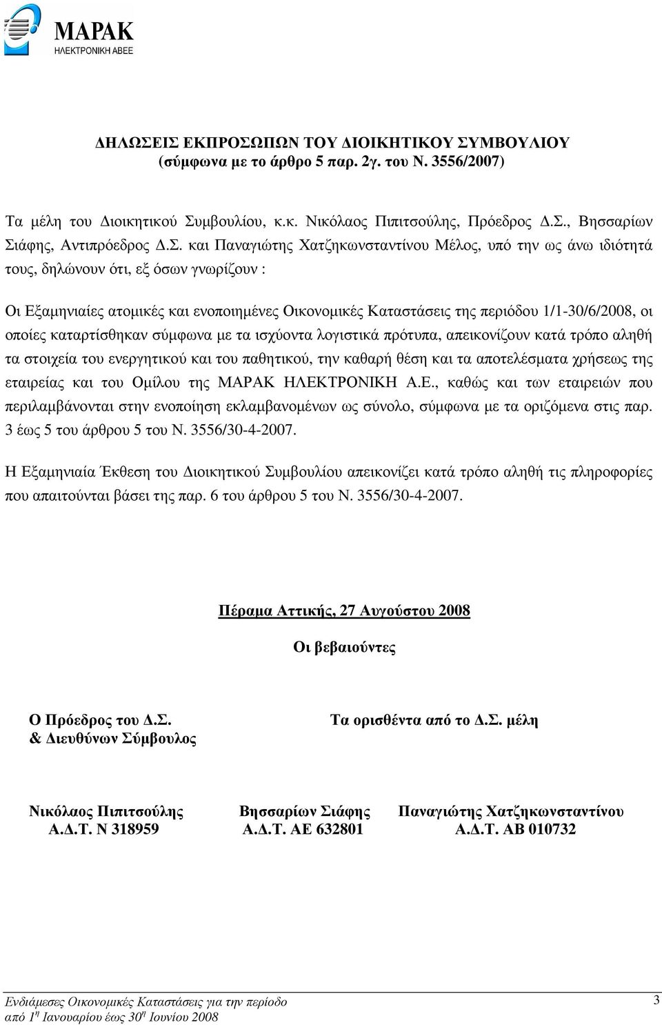 οι οποίες καταρτίσθηκαν σύµφωνα µε τα ισχύοντα λογιστικά πρότυπα, απεικονίζουν κατά τρόπο αληθή τα στοιχεία του ενεργητικού και του παθητικού, την καθαρή θέση και τα αποτελέσµατα χρήσεως της