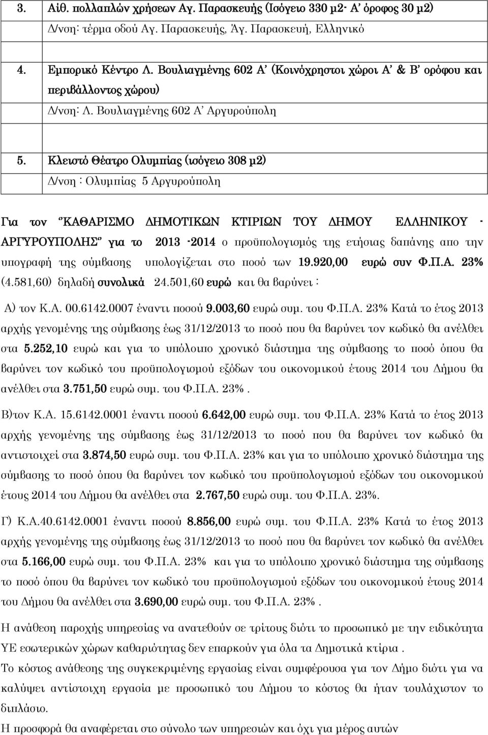 Κλειστό Θέατρο Ολυμπίας (ισόγειο 308 μ2) Δ/νση : Ολυμπίας 5 Αργυρούπολη Για τον ΚΑΘΑΡΙΣΜΟ ΔΗΜΟΤΙΚΩΝ ΚΤΙΡΙΩΝ ΤΟΥ ΔΗΜΟΥ ΕΛΛΗΝΙΚΟΥ - ΑΡΓΥΡΟΥΠΟΛΗΣ για το 2013-2014 ο προϋπολογισμός της ετήσιας δαπάνης