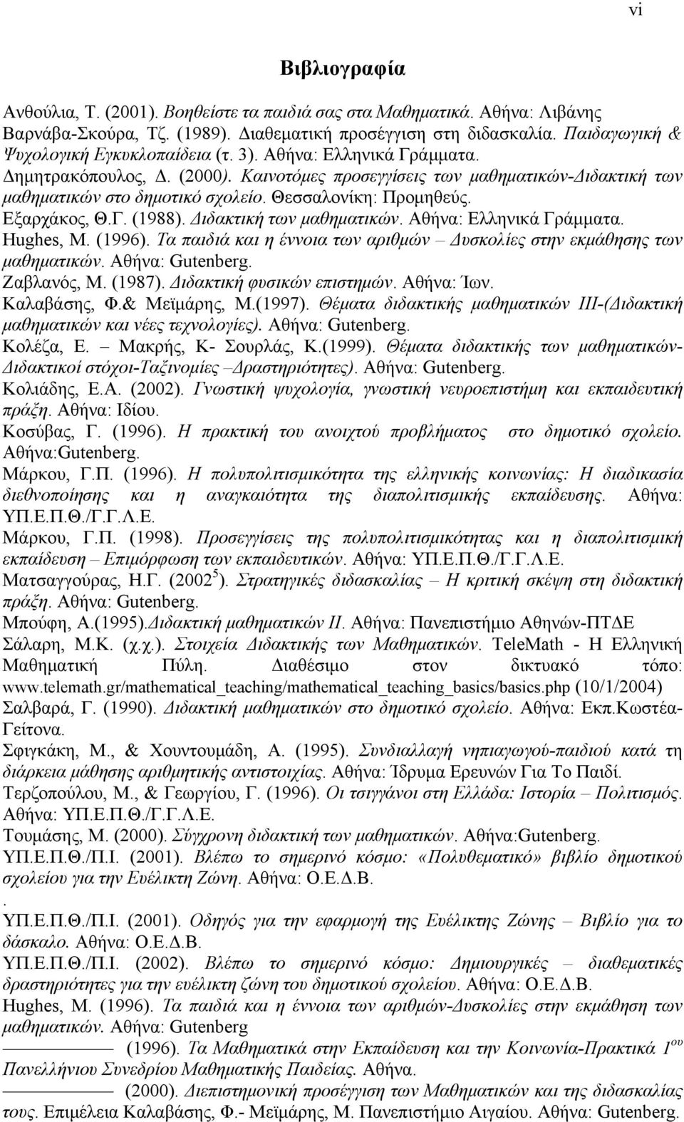 Θεσσαλονίκη: Προμηθεύς. Εξαρχάκος, Θ.Γ. (1988). Διδακτική των μαθηματικών. Αθήνα: Ελληνικά Γράμματα. Hughes, M. (1996). Τα παιδιά και η έννοια των αριθμών Δυσκολίες στην εκμάθησης των μαθηματικών.