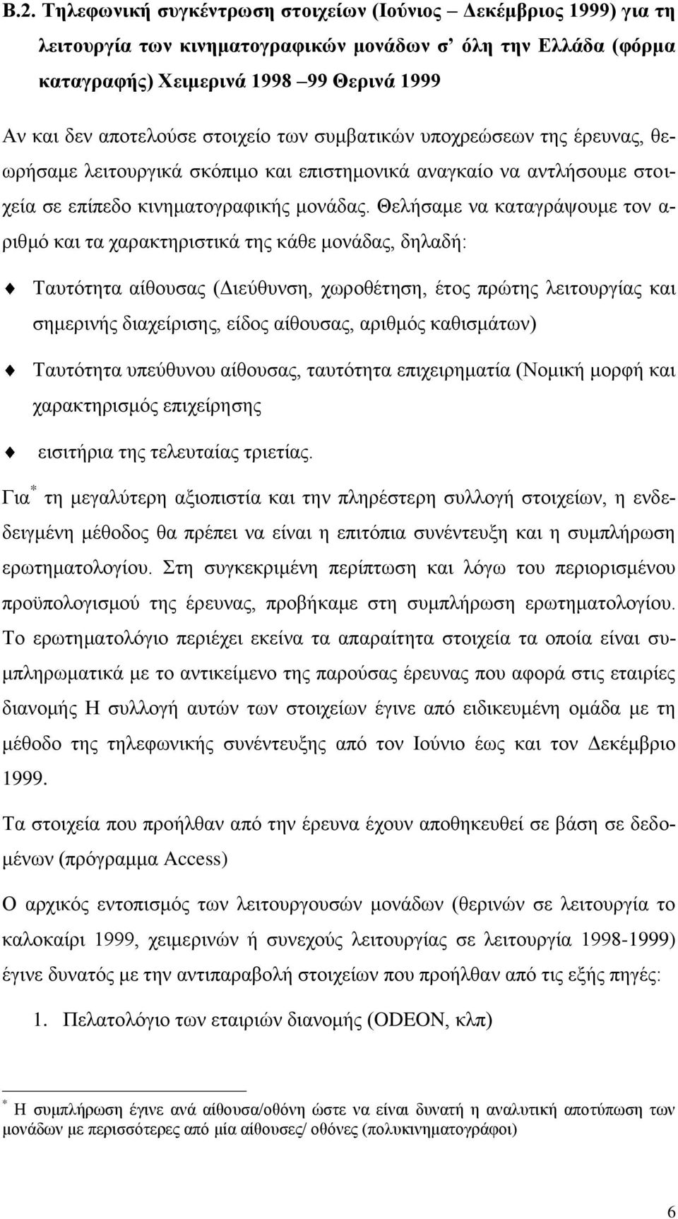 Θελήσαμε να καταγράψουμε τον α- ριθμό και τα χαρακτηριστικά της κάθε μονάδας, δηλαδή: Ταυτότητα αίθουσας (Διεύθυνση, χωροθέτηση, έτος πρώτης λειτουργίας και σημερινής διαχείρισης, είδος αίθουσας,