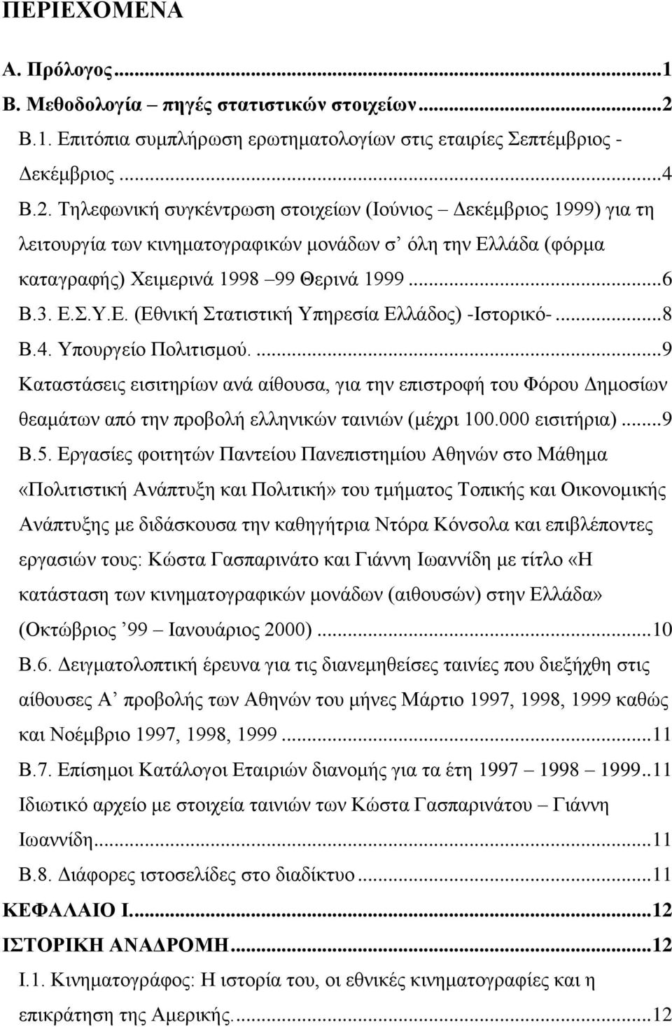 Τηλεφωνική συγκέντρωση στοιχείων (Ιούνιος Δεκέμβριος 1999) για τη λειτουργία των κινηματογραφικών μονάδων σ όλη την Ελλάδα (φόρμα καταγραφής) Χειμερινά 1998 99 Θερινά 1999... 6 Β.3. Ε.Σ.Υ.Ε. (Εθνική Στατιστική Υπηρεσία Ελλάδος) -Ιστορικό-.