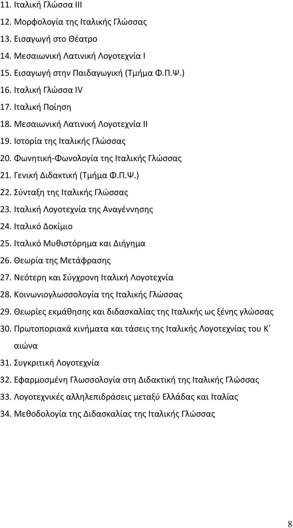 Σύνταξη της Ιταλικής Γλώσσας 23. Ιταλική Λογοτεχνία της Αναγέννησης 24. Ιταλικό Δοκίμιο 25. Ιταλικό Μυθιστόρημα και Διήγημα 26. Θεωρία της Μετάφρασης 27. Νεότερη και Σύγχρονη Ιταλική Λογοτεχνία 28.