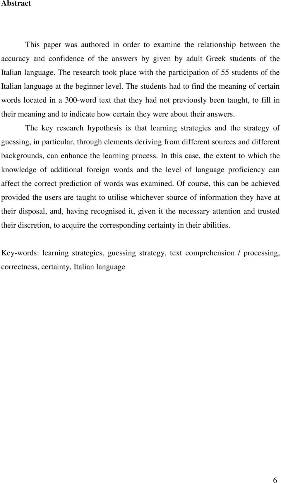 The students had to find the meaning of certain words located in a 300-word text that they had not previously been taught, to fill in their meaning and to indicate how certain they were about their