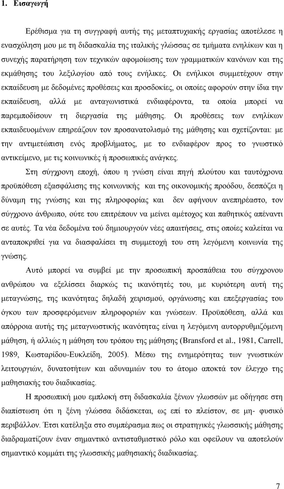 Οι ενήλικοι συμμετέχουν στην εκπαίδευση με δεδομένες προθέσεις και προσδοκίες, οι οποίες αφορούν στην ίδια την εκπαίδευση, αλλά με ανταγωνιστικά ενδιαφέροντα, τα οποία μπορεί να παρεμποδίσουν τη