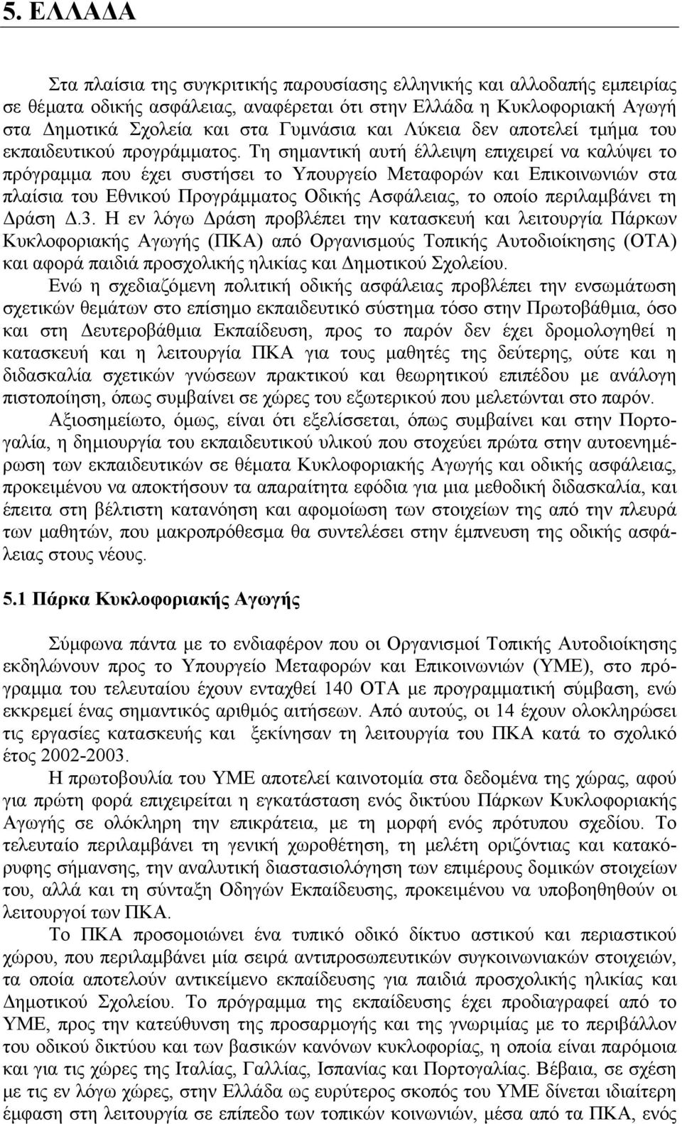 Τη σηµαντική αυτή έλλειψη επιχειρεί να καλύψει το πρόγραµµα που έχει συστήσει το Υπουργείο Μεταφορών και Επικοινωνιών στα πλαίσια του Εθνικού Προγράµµατος Οδικής Ασφάλειας, το οποίο περιλαµβάνει τη