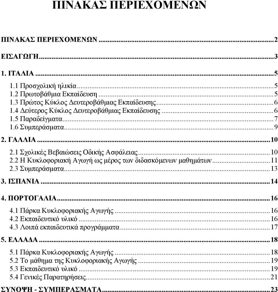 ..11 2.3 Συµπεράσµατα...13 3. ΙΣΠΑΝΙΑ...14 4. ΠΟΡΤΟΓΑΛΙΑ...16 4.1 Πάρκα Κυκλοφοριακής Αγωγής...16 4.2 Εκπαιδευτικό υλικό...16 4.3 Λοιπά εκπαιδευτικά προγράµµατα...17 5. ΕΛΛΑ Α...18 5.