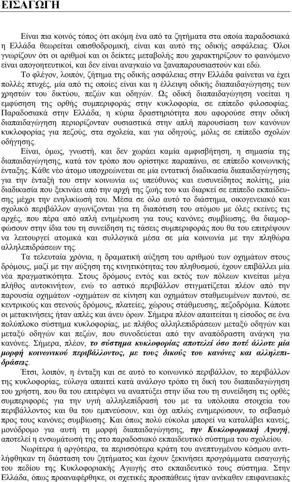 Το φλέγον, λοιπόν, ζήτηµα της οδικής ασφάλειας στην Ελλάδα φαίνεται να έχει πολλές πτυχές, µία από τις οποίες είναι και η έλλειψη οδικής διαπαιδαγώγησης των χρηστών του δικτύου, πεζών και οδηγών.