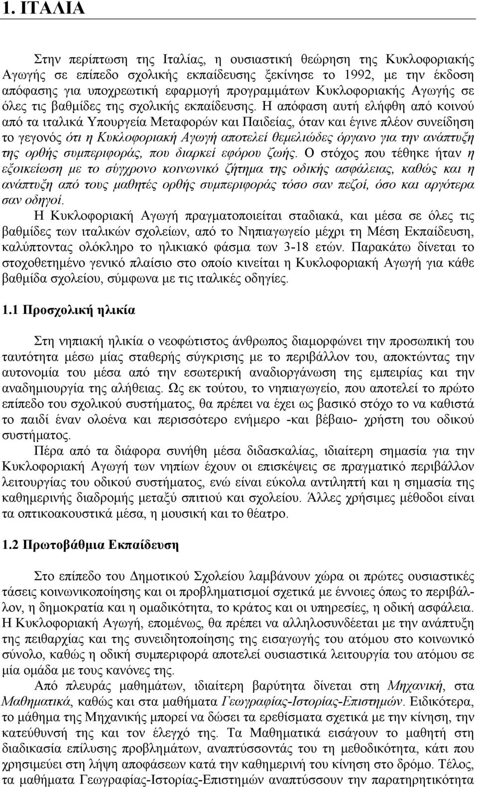 Η απόφαση αυτή ελήφθη από κοινού από τα ιταλικά Υπουργεία Μεταφορών και Παιδείας, όταν και έγινε πλέον συνείδηση το γεγονός ότι η Κυκλοφοριακή Αγωγή αποτελεί θεµελιώδες όργανο για την ανάπτυξη της