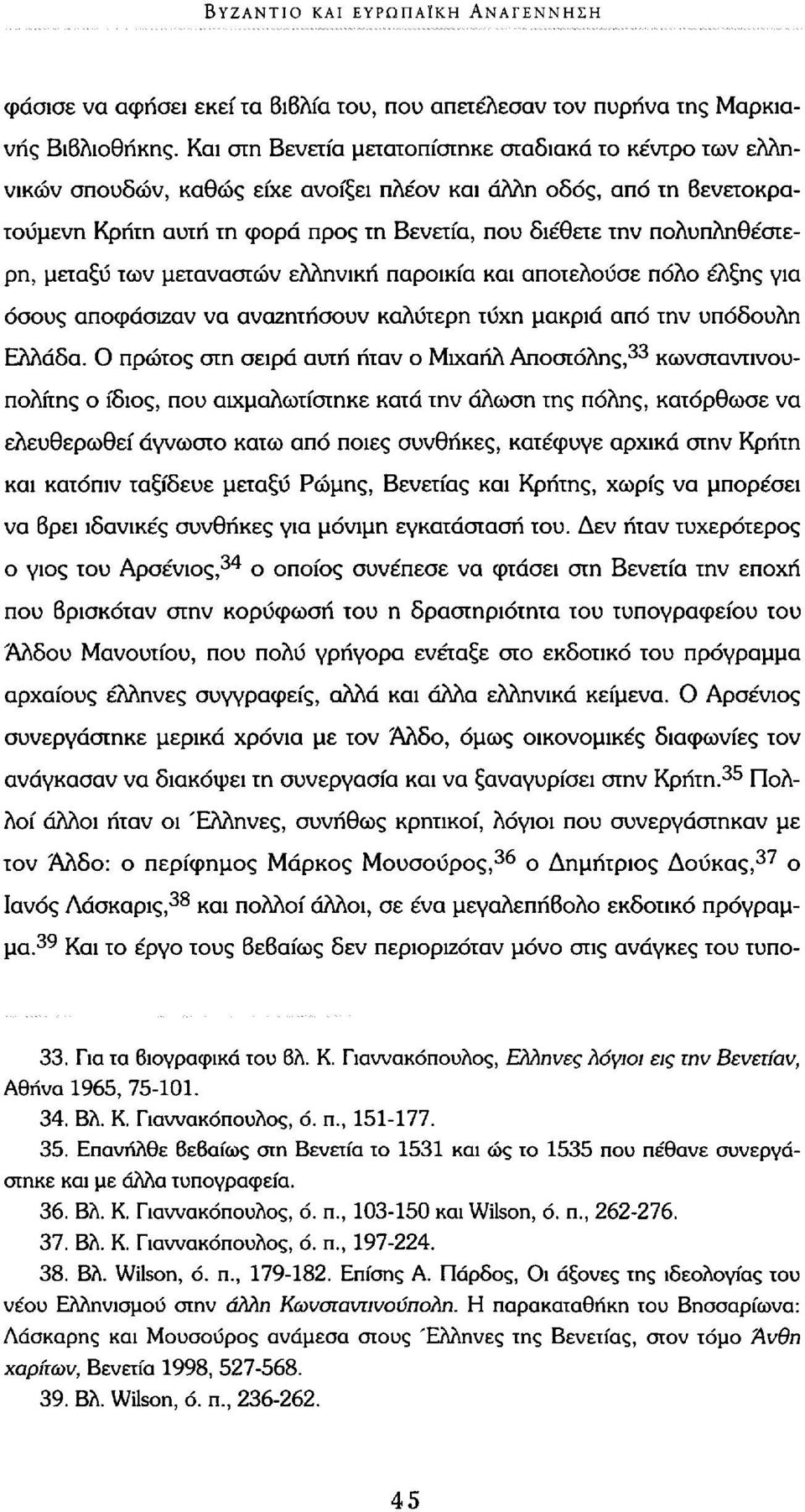 πολυπληθέστερη, μεταξύ των μεταναστών ελληνική παροικία και αποτελούσε πόλο έλξης για όσους αποφάσιζαν να αναζητήσουν καλύτερη τύχη μακριά από την υπόδουλη Ελλάδα.