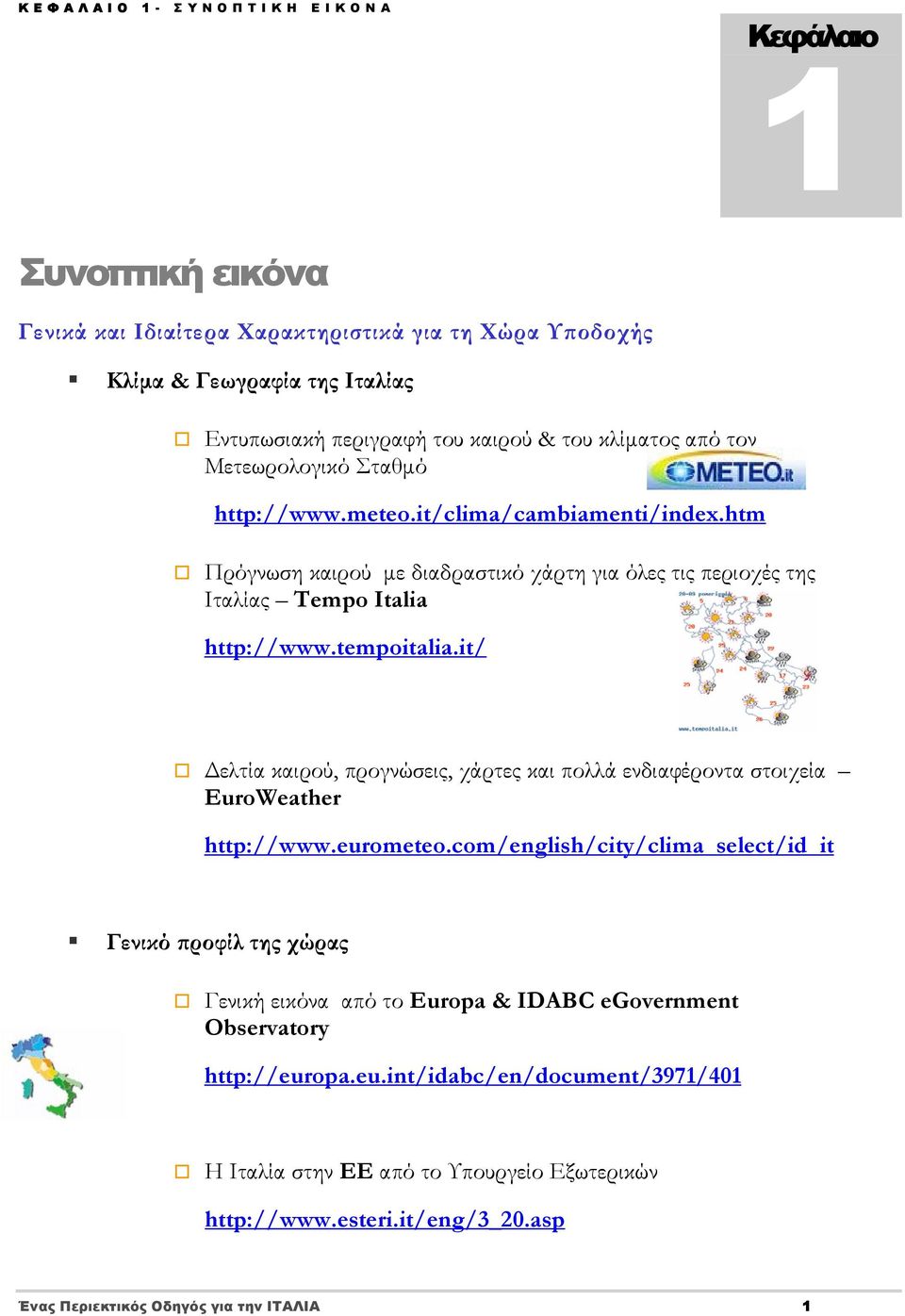 it/ Δελτία καιρού, προγνώσεις, χάρτες και πολλά ενδιαφέροντα στοιχεία EuroWeather http://www.eurometeo.