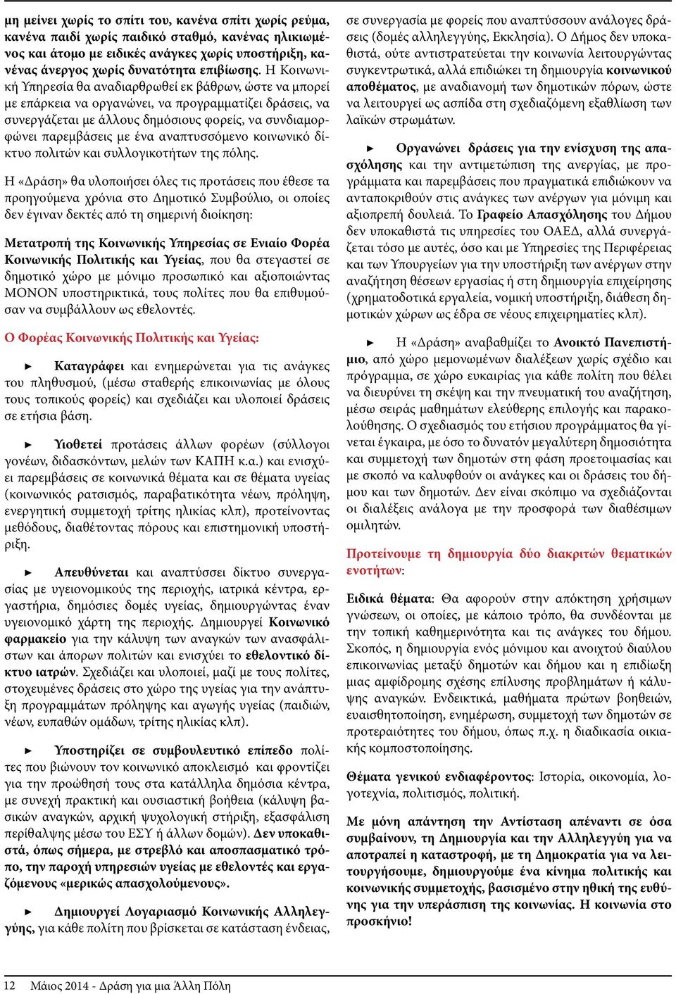 Η Κοινωνική Υπηρεσία θα αναδιαρθρωθεί εκ βάθρων, ώστε να μπορεί με επάρκεια να οργανώνει, να προγραμματίζει δράσεις, να συνεργάζεται με άλλους δημόσιους φορείς, να συνδιαμορφώνει παρεμβάσεις με ένα