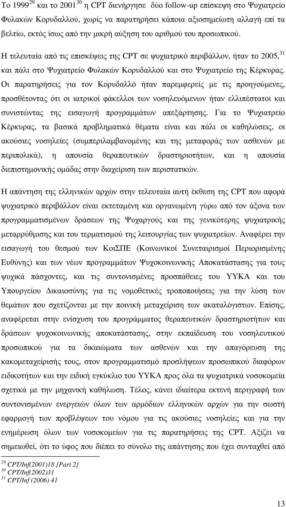 Οι παρατηρήσεις για τον Κορυδαλλό ήταν παρεµφερείς µε τις προηγούµενες, προσθέτοντας ότι οι ιατρικοί φάκελλοι των νοσηλευόµενων ήταν ελλιπέστατοι και συνιστώντας της εισαγωγή προγραµµάτων απεξάρτησης.