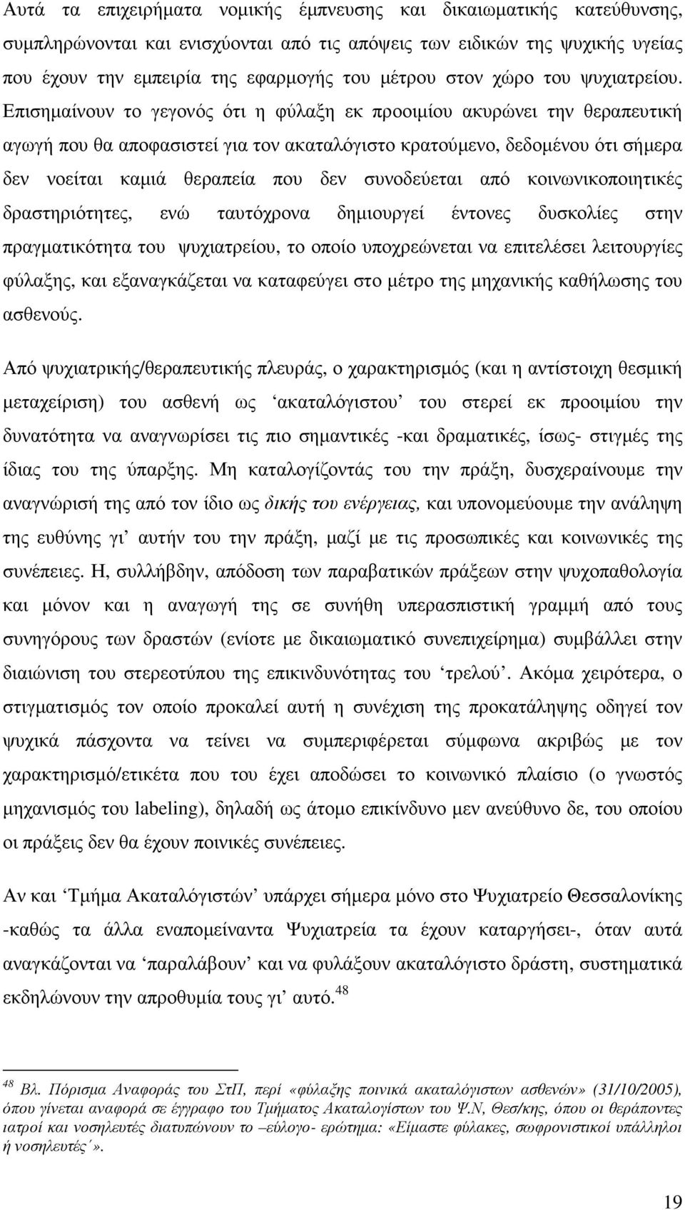 Επισηµαίνουν το γεγονός ότι η φύλαξη εκ προοιµίου ακυρώνει την θεραπευτική αγωγή που θα αποφασιστεί για τον ακαταλόγιστο κρατούµενο, δεδοµένου ότι σήµερα δεν νοείται καµιά θεραπεία που δεν