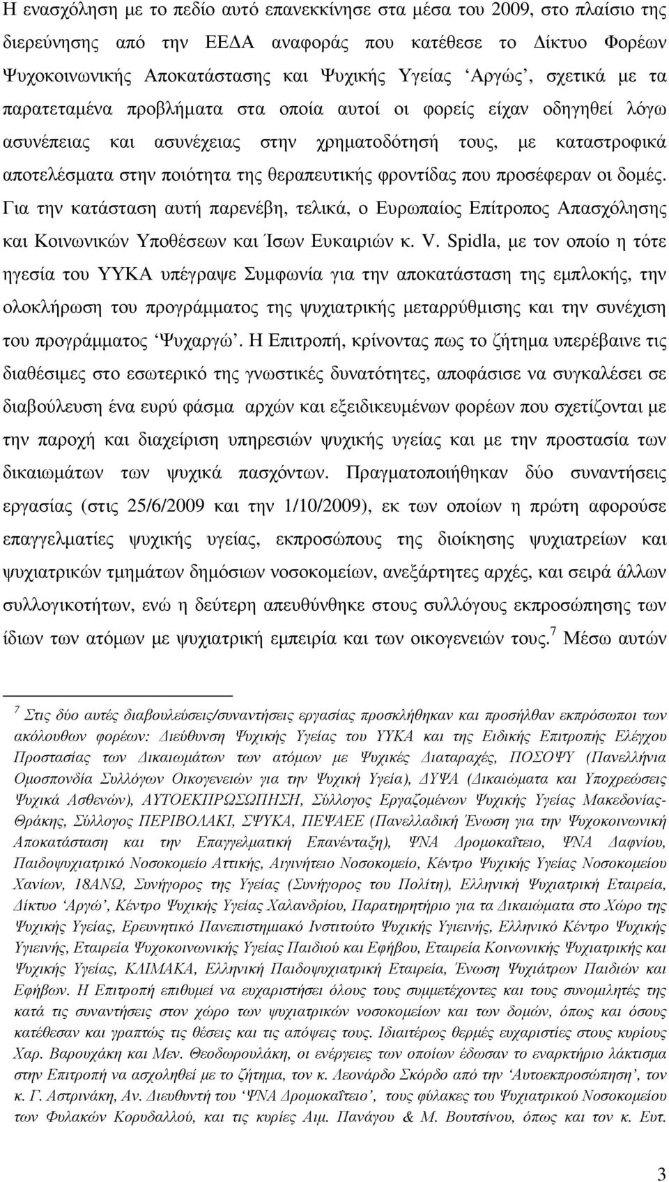 φροντίδας που προσέφεραν οι δοµές. Για την κατάσταση αυτή παρενέβη, τελικά, ο Ευρωπαίος Επίτροπος Απασχόλησης και Κοινωνικών Υποθέσεων και Ίσων Ευκαιριών κ. V.