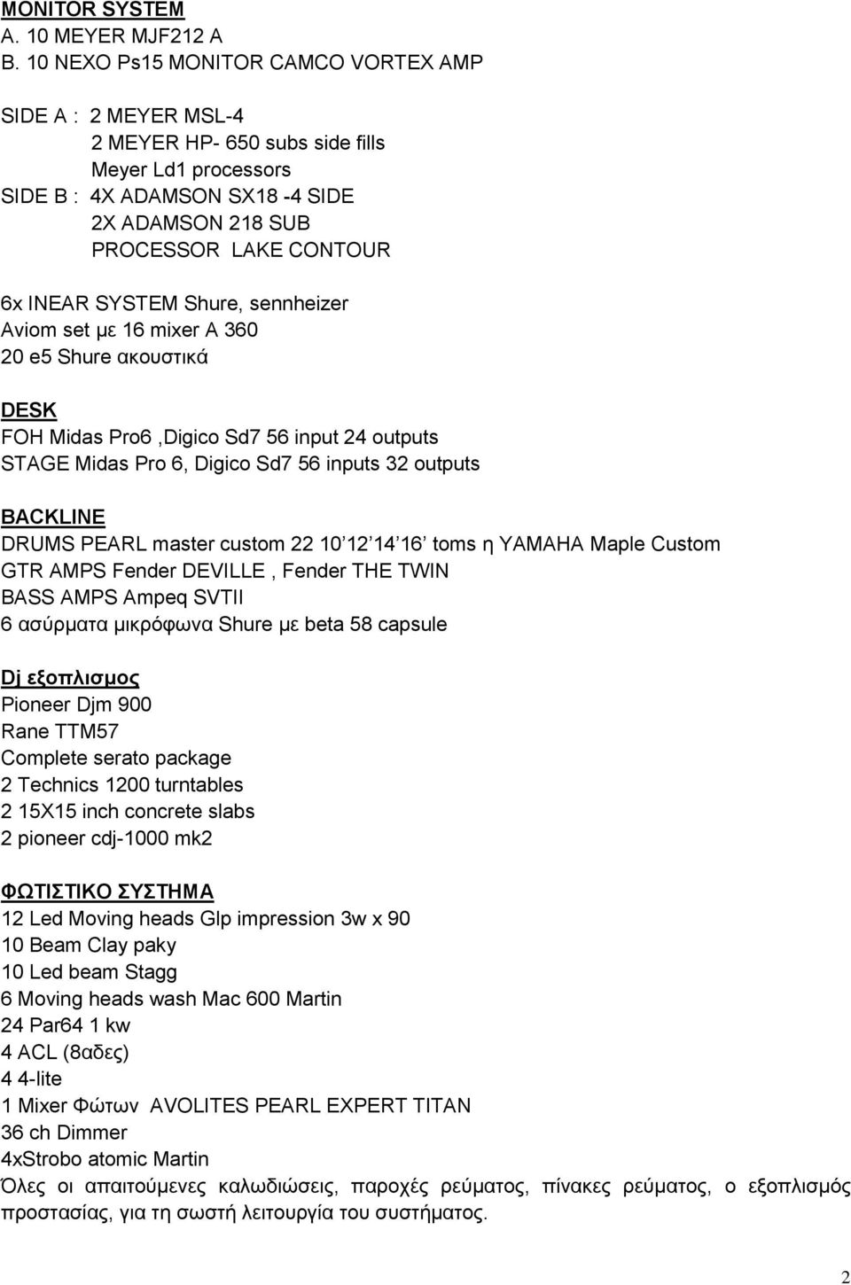 SYSTEM Shure, sennheizer Aviom set με 16 mixer A 360 20 e5 Shure ακουστικά DESK FOH Midas Pro6,Digico Sd7 56 input 24 outputs STAGE Midas Pro 6, Digico Sd7 56 inputs 32 outputs BACKLINE DRUMS PEARL