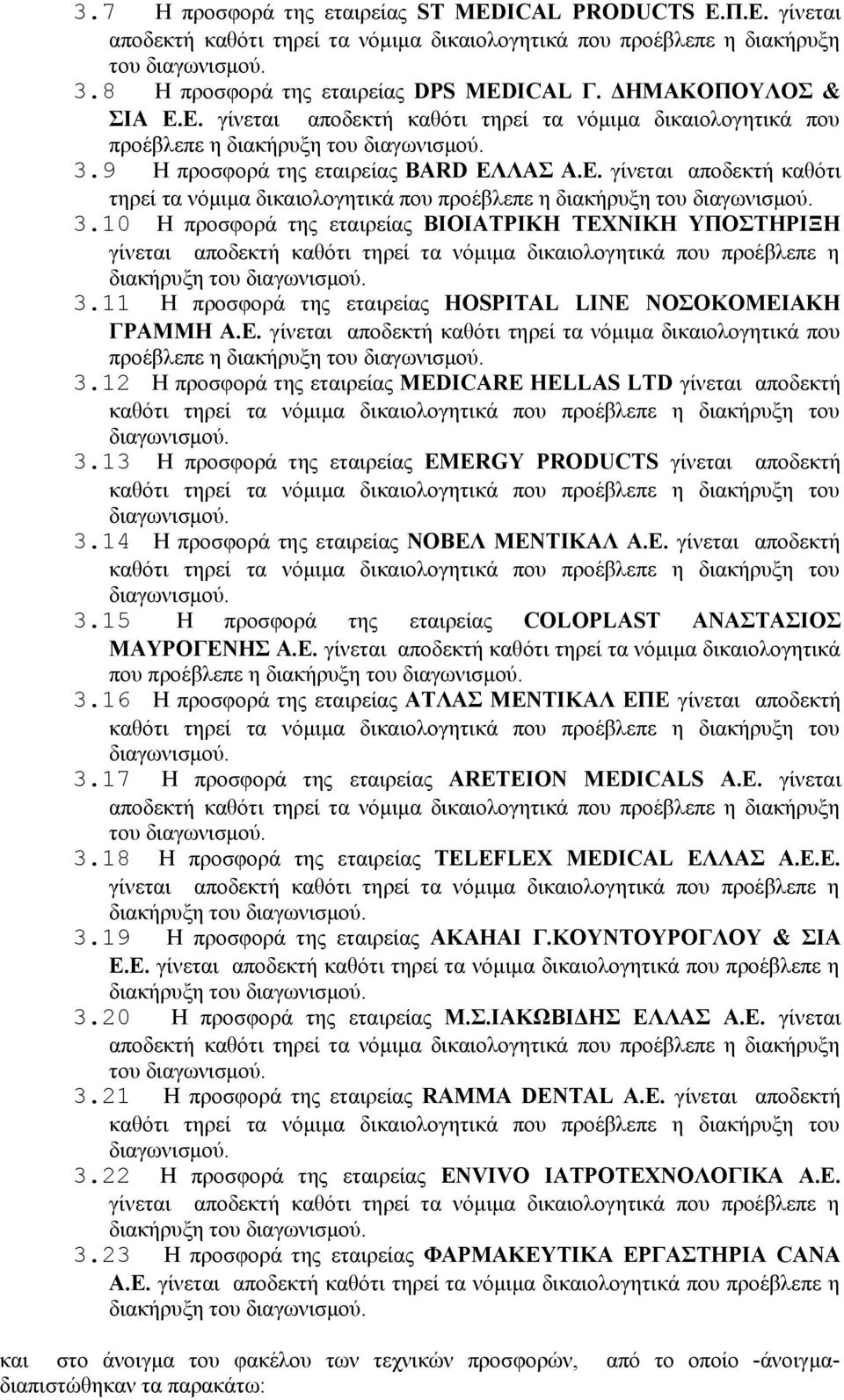 9 Η προσφορά της εταιρείας BARD ΕΛΛΑΣ Α.Ε. γίνεται αποδεκτή καθότι τηρεί τα νόμιμα δικαιολογητικά που προέβλεπε η διακήρυξη του 3.